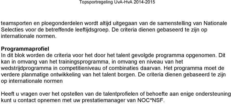 Dit kan in omvang van het trainingsprogramma, in omvang en niveau van het wedstrijdprogramma in competitieniveau of combinaties daarvan.