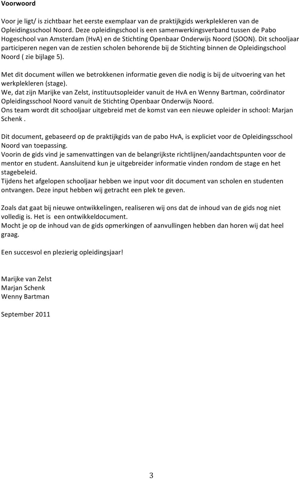 Ditschooljaar participerennegenvandezestienscholenbehorendebijdestichtingbinnendeopleidingschool Noord(ziebijlage5).