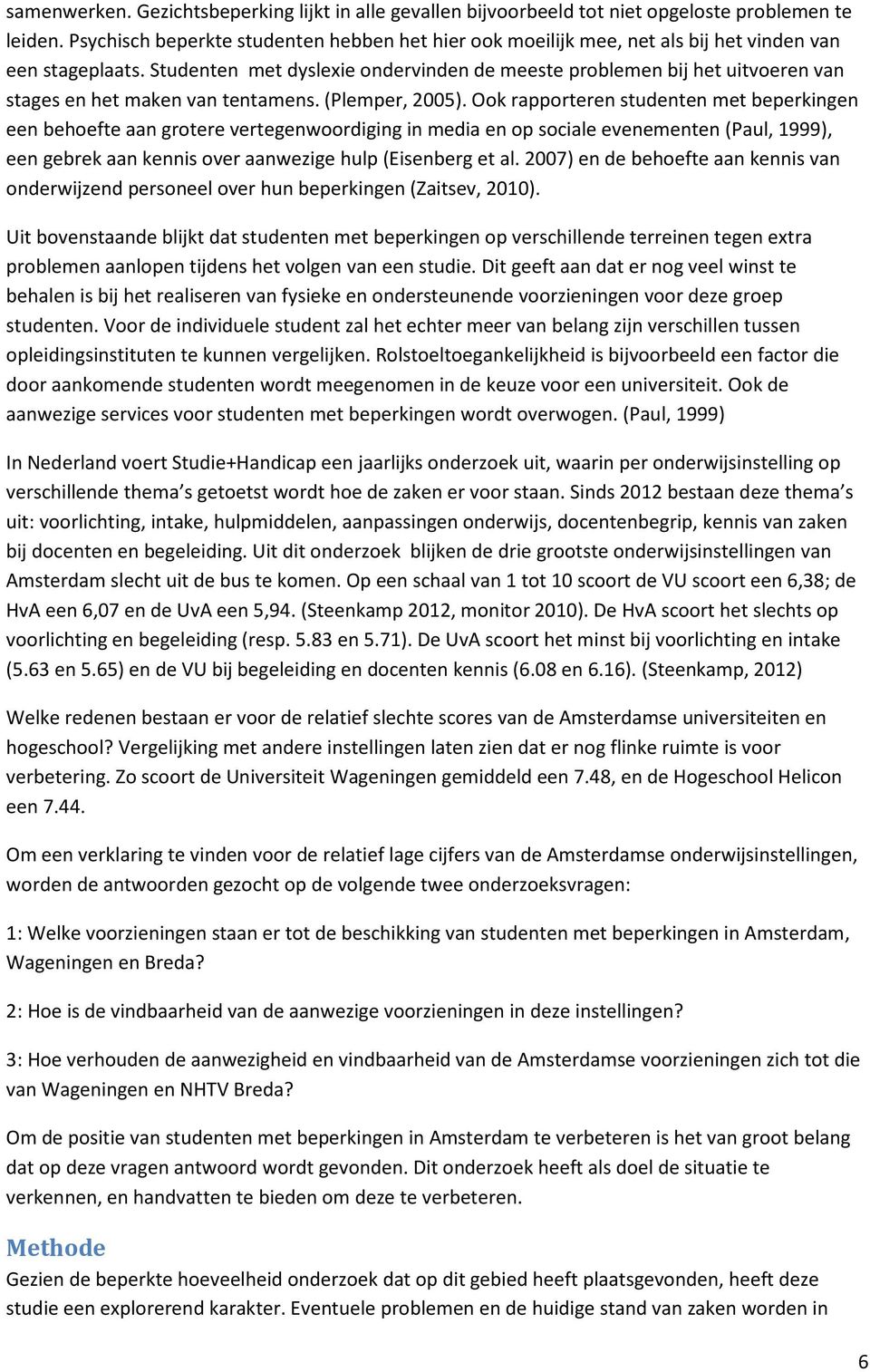 Studenten met dyslexie ondervinden de meeste problemen bij het uitvoeren van stages en het maken van tentamens. (Plemper, 2005).