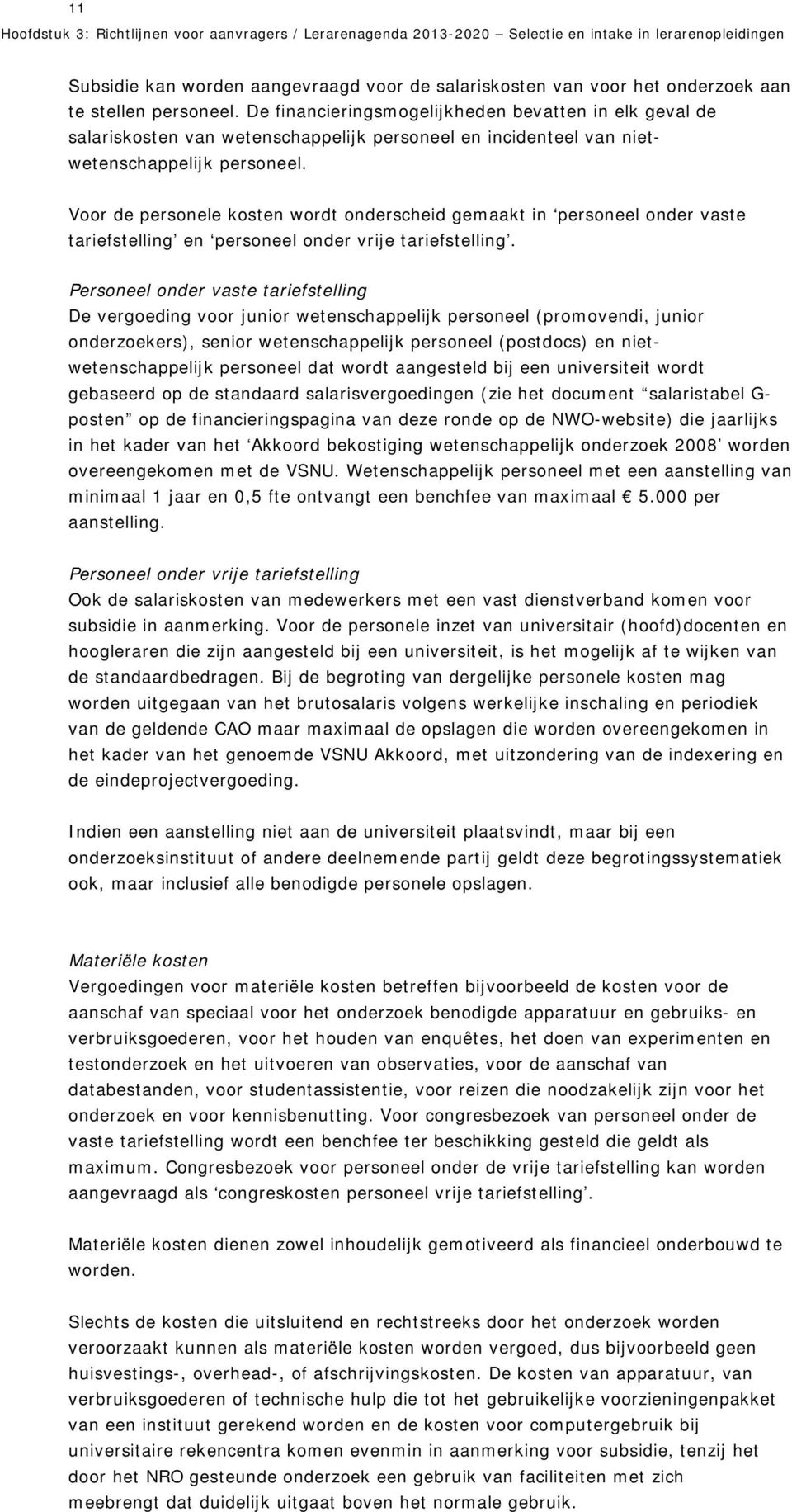 Voor de personele kosten wordt onderscheid gemaakt in personeel onder vaste tariefstelling en personeel onder vrije tariefstelling.