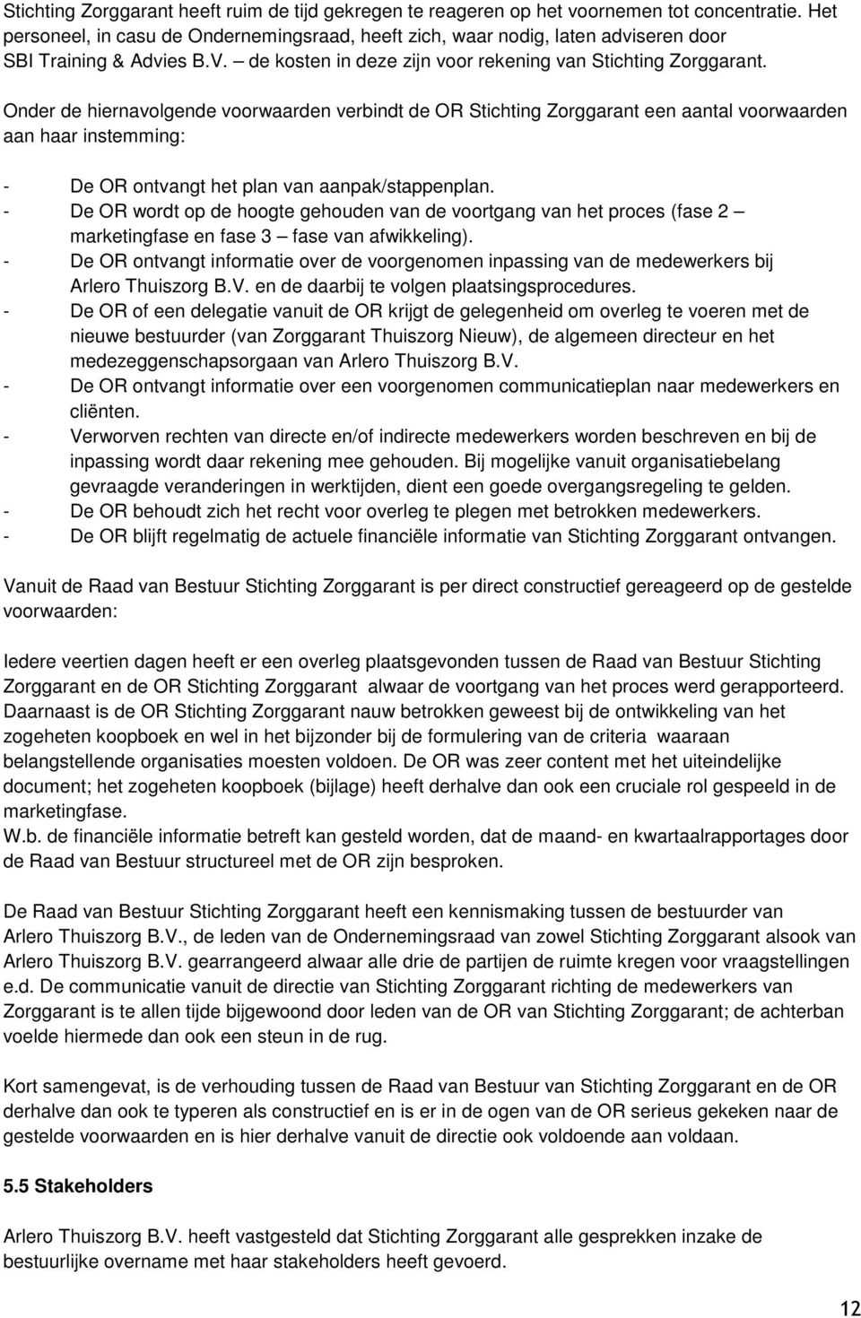 Onder de hiernavolgende voorwaarden verbindt de OR Stichting Zorggarant een aantal voorwaarden aan haar instemming: - De OR ontvangt het plan van aanpak/stappenplan.
