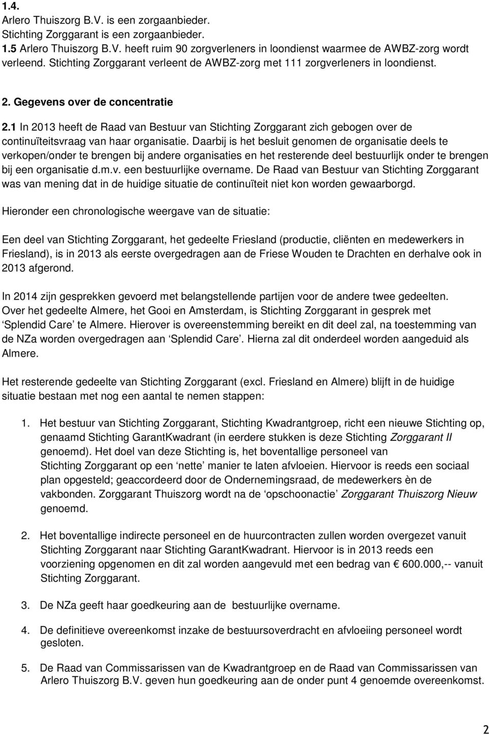 1 In 2013 heeft de Raad van Bestuur van Stichting Zorggarant zich gebogen over de continuïteitsvraag van haar organisatie.