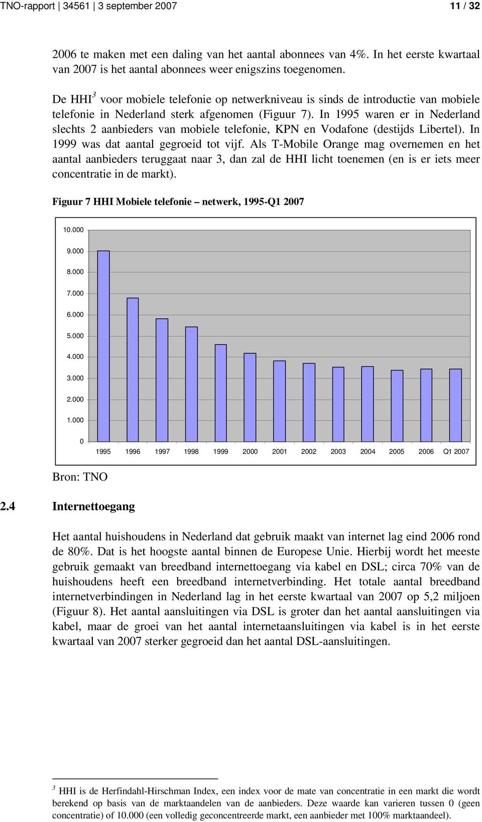 In 1995 waren er in Nederland slechts 2 aanbieders van mobiele telefonie, KPN en Vodafone (destijds Libertel). In 1999 was dat aantal gegroeid tot vijf.