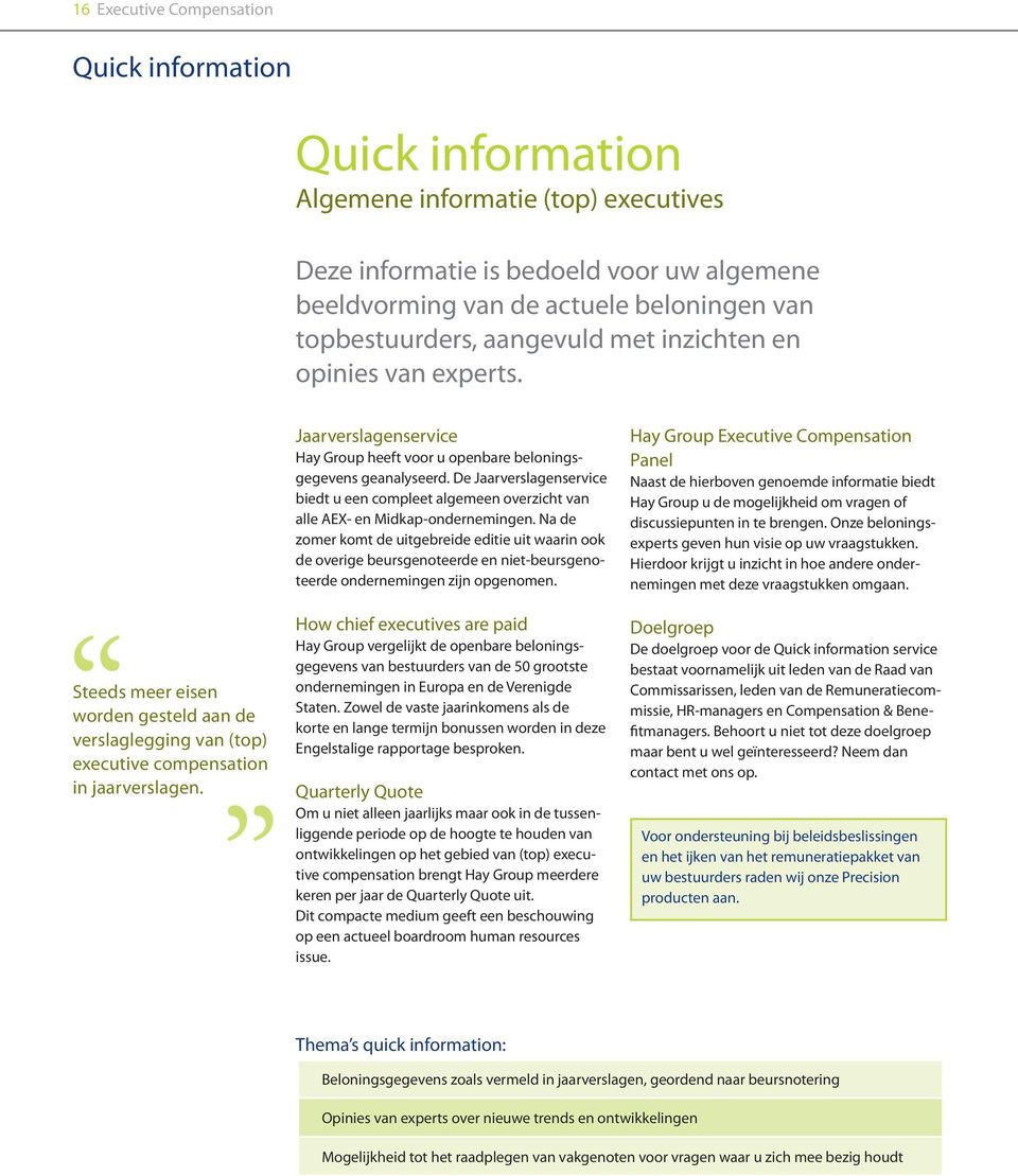 Jaarverslagenservice Hay Group heeft voor u openbare beloningsgegevens geanalyseerd. De Jaarverslagenservice biedt u een compleet algemeen overzicht van alle AEX- en Midkap-ondernemingen.