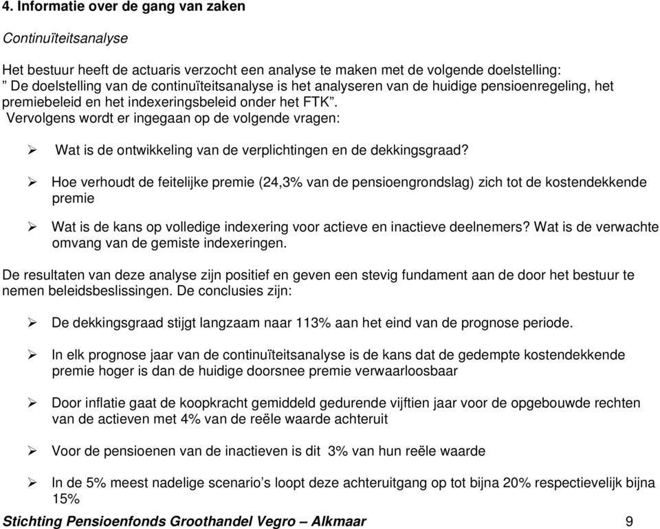 Vervolgens wordt er ingegaan op de volgende vragen: Wat is de ontwikkeling van de verplichtingen en de dekkingsgraad?