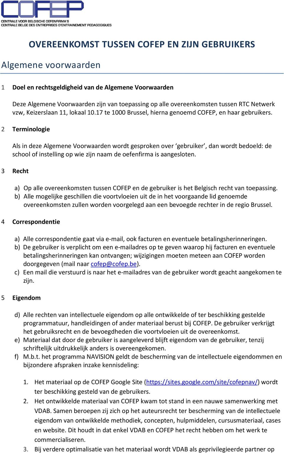 2 Terminologie Als in deze Algemene Voorwaarden wordt gesproken over gebruiker, dan wordt bedoeld: de school of instelling op wie zijn naam de oefenfirma is aangesloten.