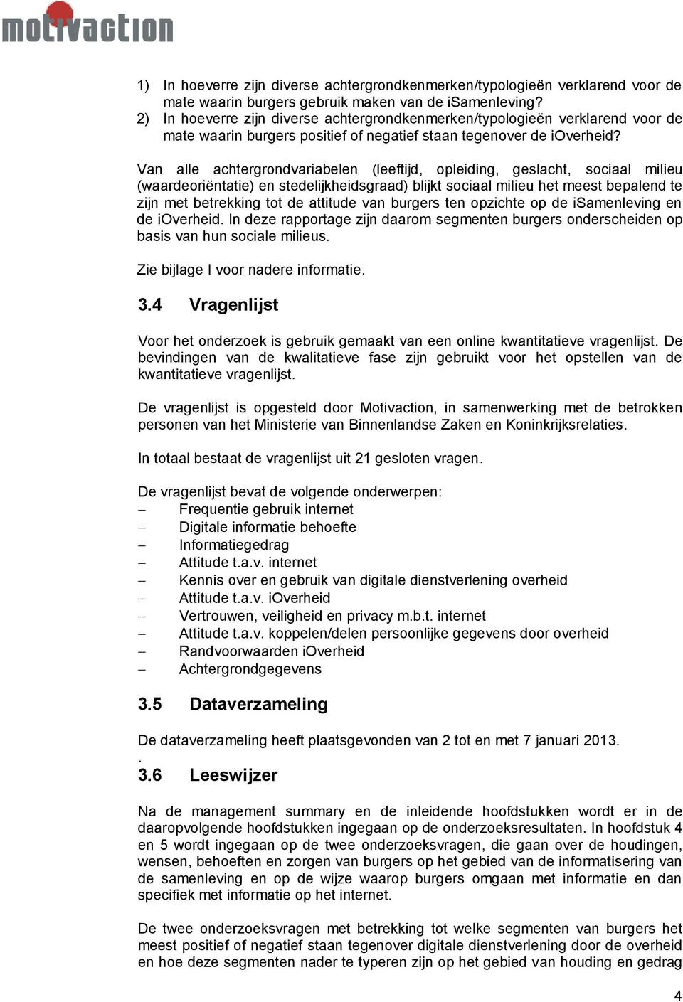 Van alle achtergrondvariabelen (leeftijd, opleiding, geslacht, sociaal milieu (waardeoriëntatie) en stedelijkheidsgraad) blijkt sociaal milieu het meest bepalend te zijn met betrekking tot de