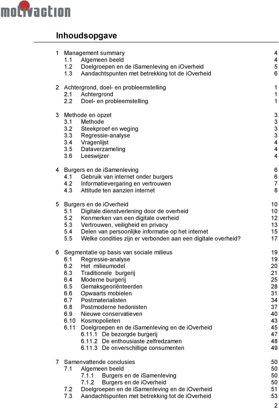 2 Steekproef en weging 3 3.3 Regressie-analyse 3 3.4 Vragenlijst 4 3.5 Dataverzameling 4 3.6 Leeswijzer 4 4 Burgers en de isamenleving 6 4.1 Gebruik van internet onder burgers 6 4.