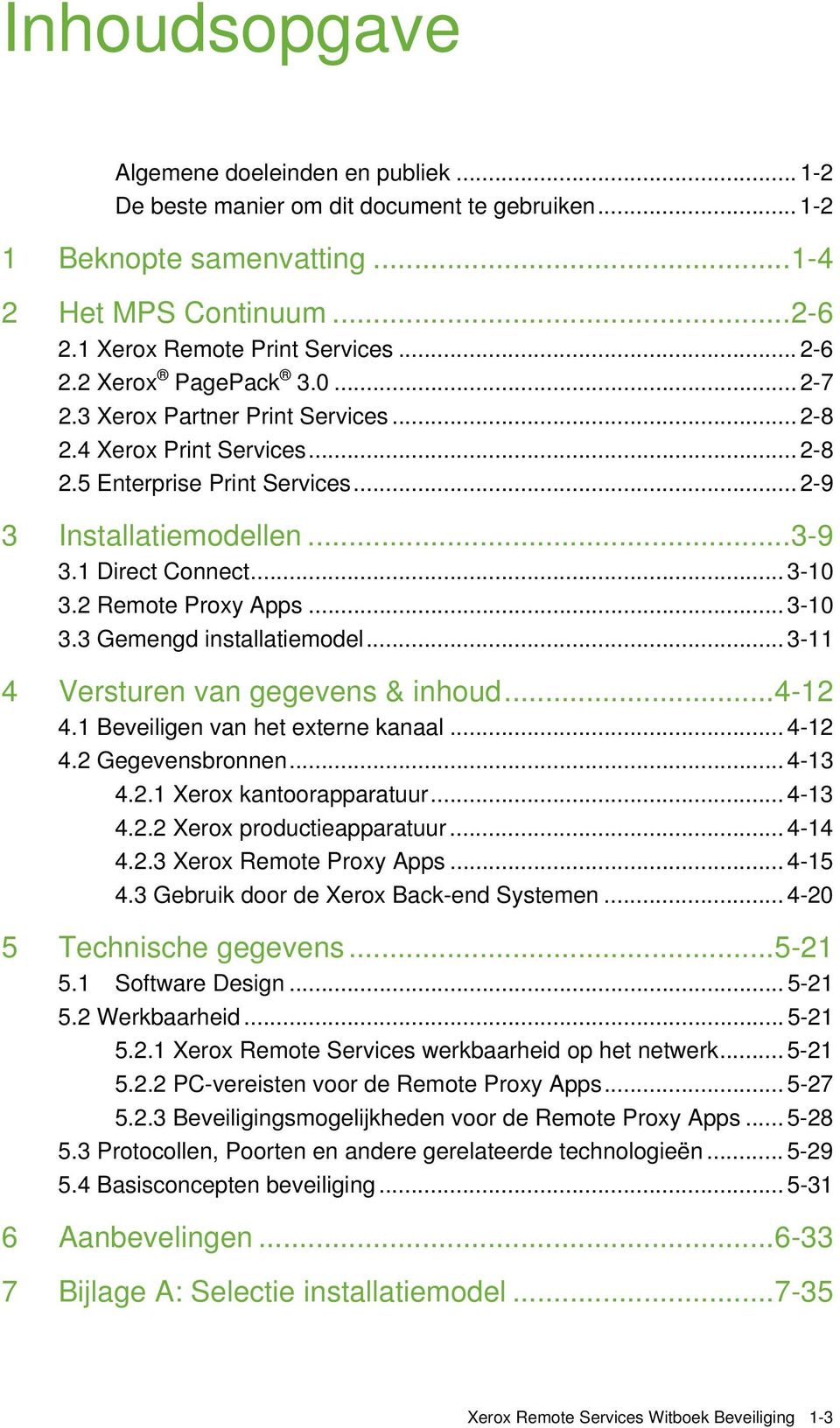 .. 3-10 3.2 Remote Proxy Apps... 3-10 3.3 Gemengd installatiemodel... 3-11 4 Versturen van gegevens & inhoud... 4-12 4.1 Beveiligen van het externe kanaal... 4-12 4.2 Gegevensbronnen... 4-13 4.2.1 Xerox kantoorapparatuur.