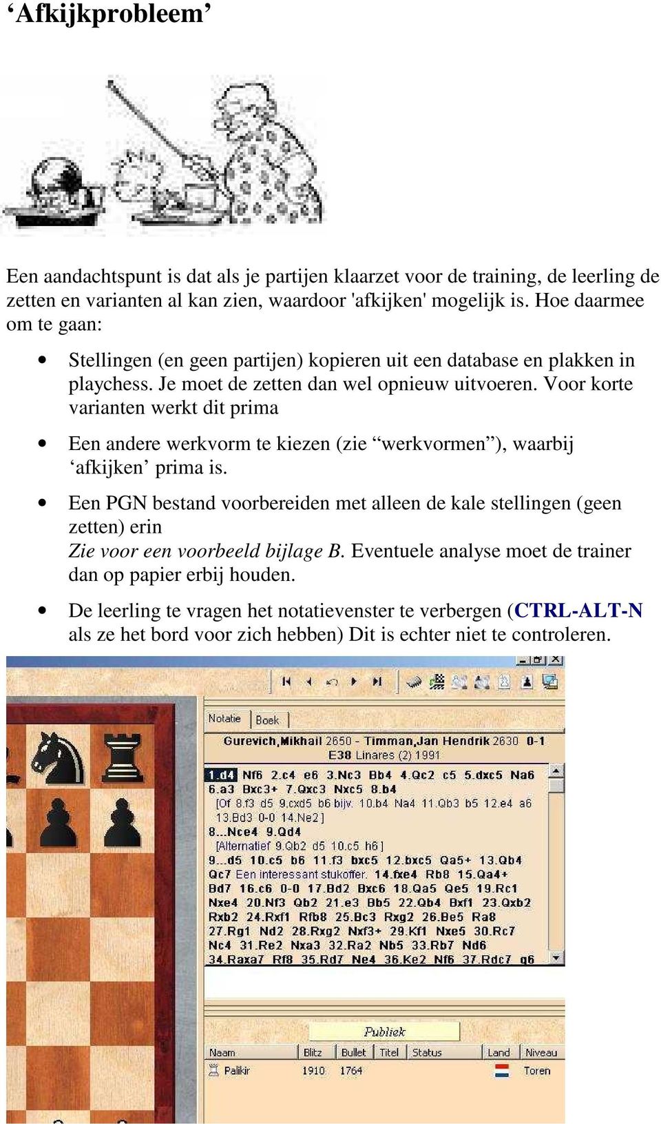 Voor korte varianten werkt dit prima Een andere werkvorm te kiezen (zie werkvormen ), waarbij afkijken prima is.