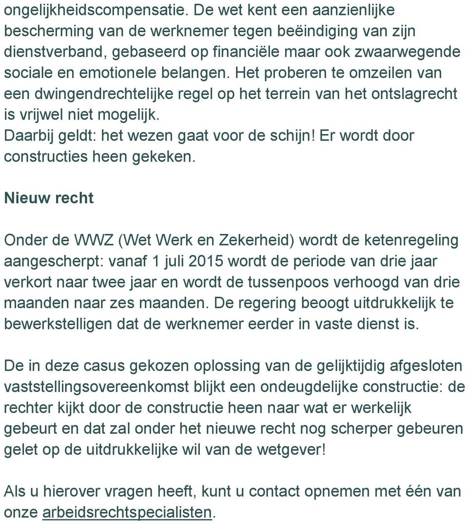 Het proberen te omzeilen van een dwingendrechtelijke regel op het terrein van het ontslagrecht is vrijwel niet mogelijk. Daarbij geldt: het wezen gaat voor de schijn!