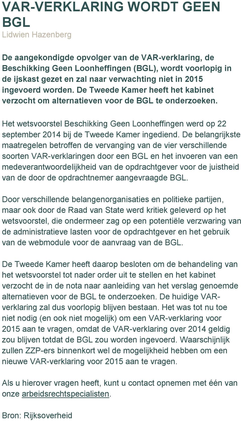 Het wetsvoorstel Beschikking Geen Loonheffingen werd op 22 september 2014 bij de Tweede Kamer ingediend.