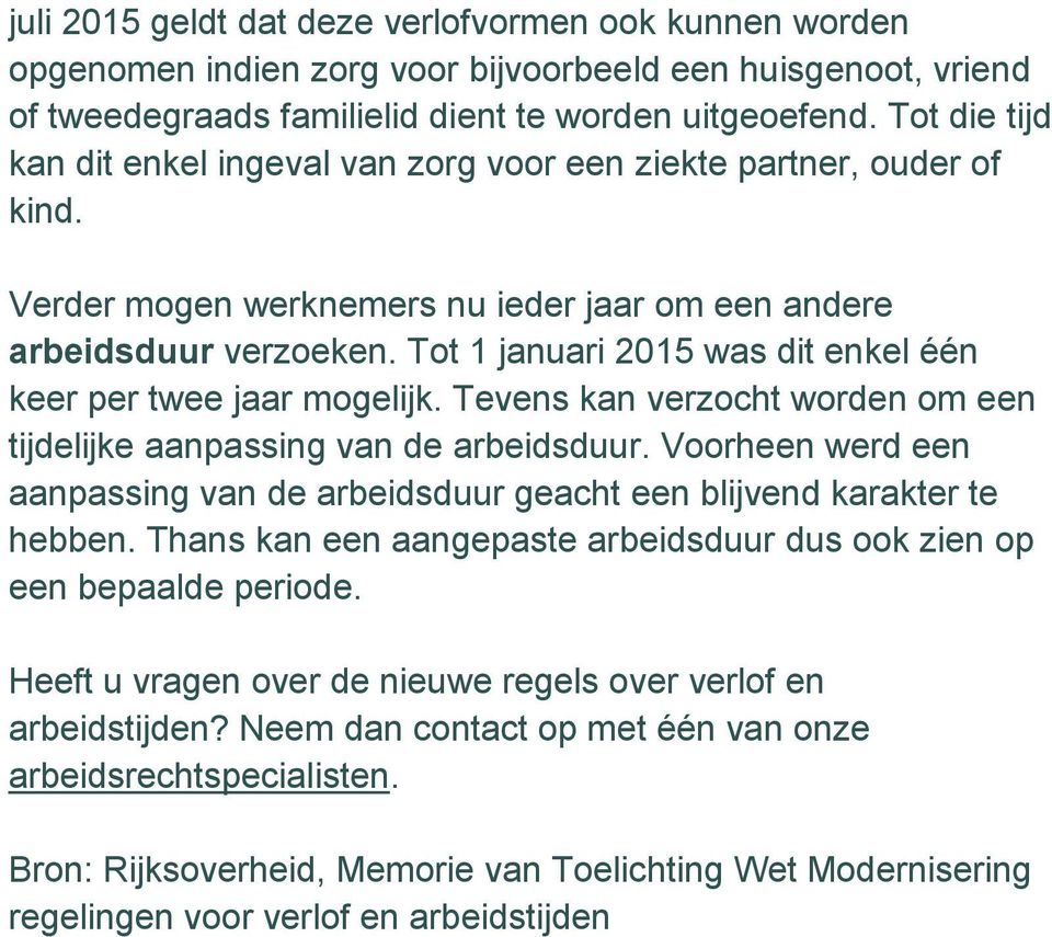 Tot 1 januari 2015 was dit enkel één keer per twee jaar mogelijk. Tevens kan verzocht worden om een tijdelijke aanpassing van de arbeidsduur.