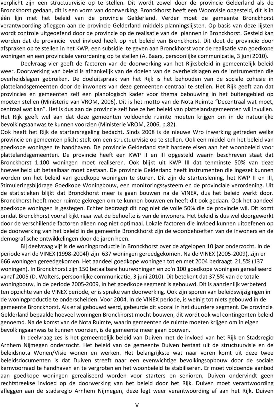 Verder moet de gemeente Bronckhorst verantwoording afleggen aan de provincie Gelderland middels planningslijsten.