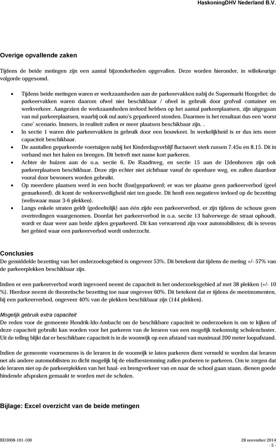 werkverkeer. Aangezien de werkzaamheden invloed hebben op het aantal parkeerplaatsen, zijn uitgegaan van nul parkeerplaatsen, waarbij ook nul auto s geparkeerd stonden.