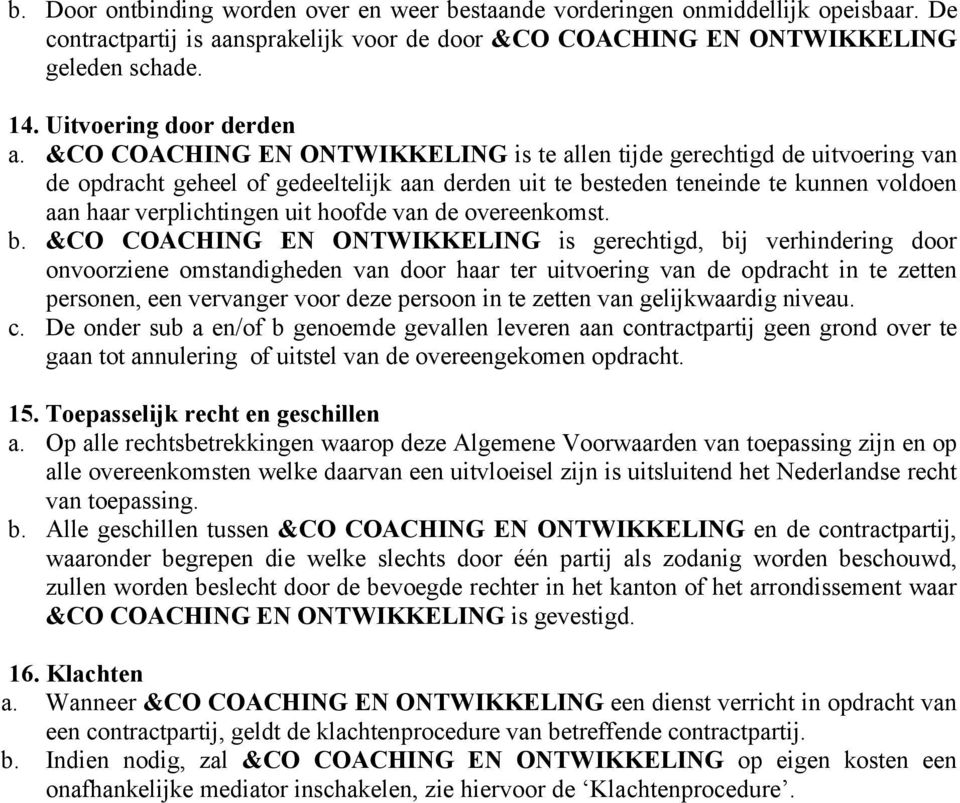 &CO COACHING EN ONTWIKKELING is te allen tijde gerechtigd de uitvoering van de opdracht geheel of gedeeltelijk aan derden uit te besteden teneinde te kunnen voldoen aan haar verplichtingen uit hoofde