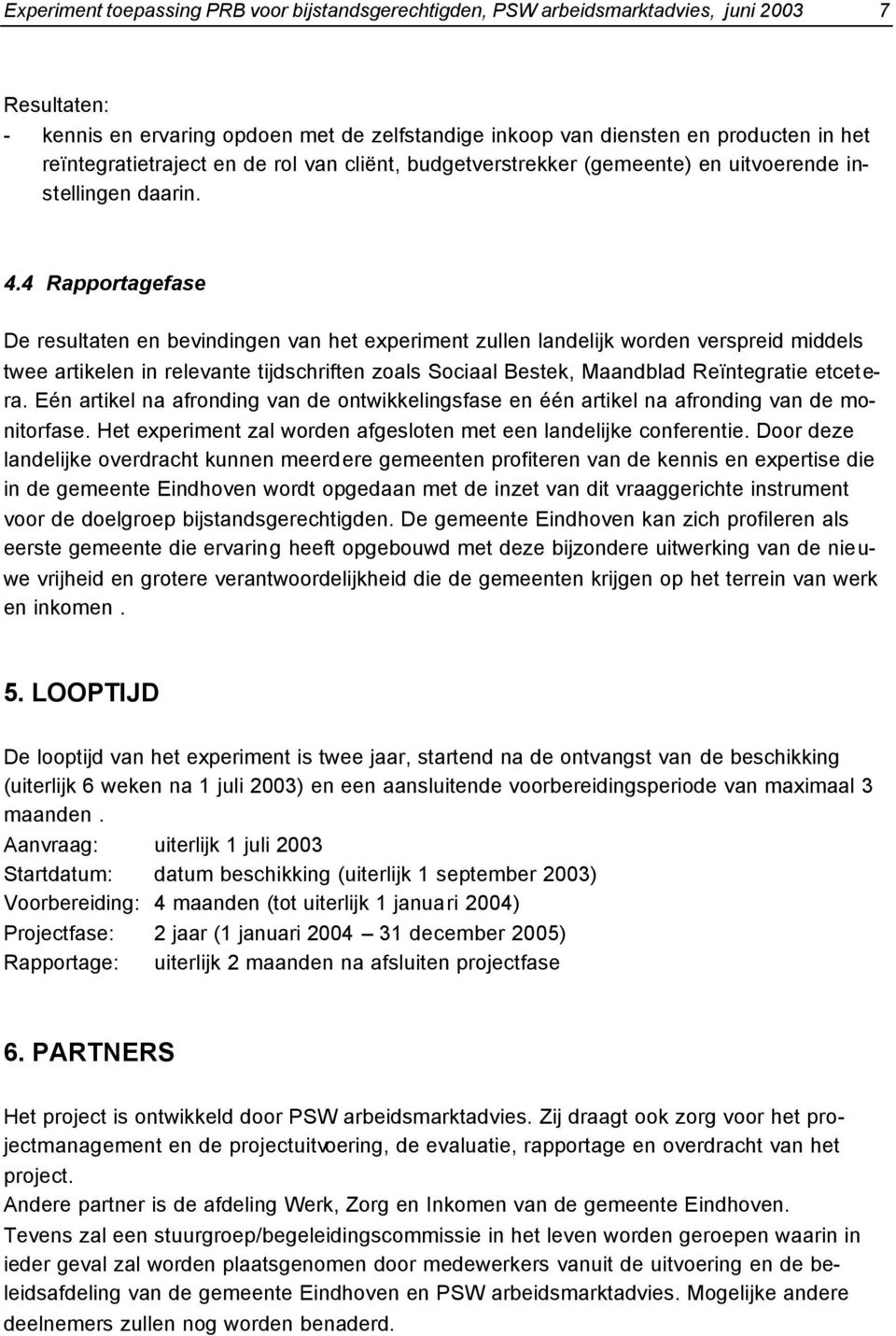 4 Rapportagefase De resultaten en bevindingen van het experiment zullen landelijk worden verspreid middels twee artikelen in relevante tijdschriften zoals Sociaal Bestek, Maandblad Reïntegratie