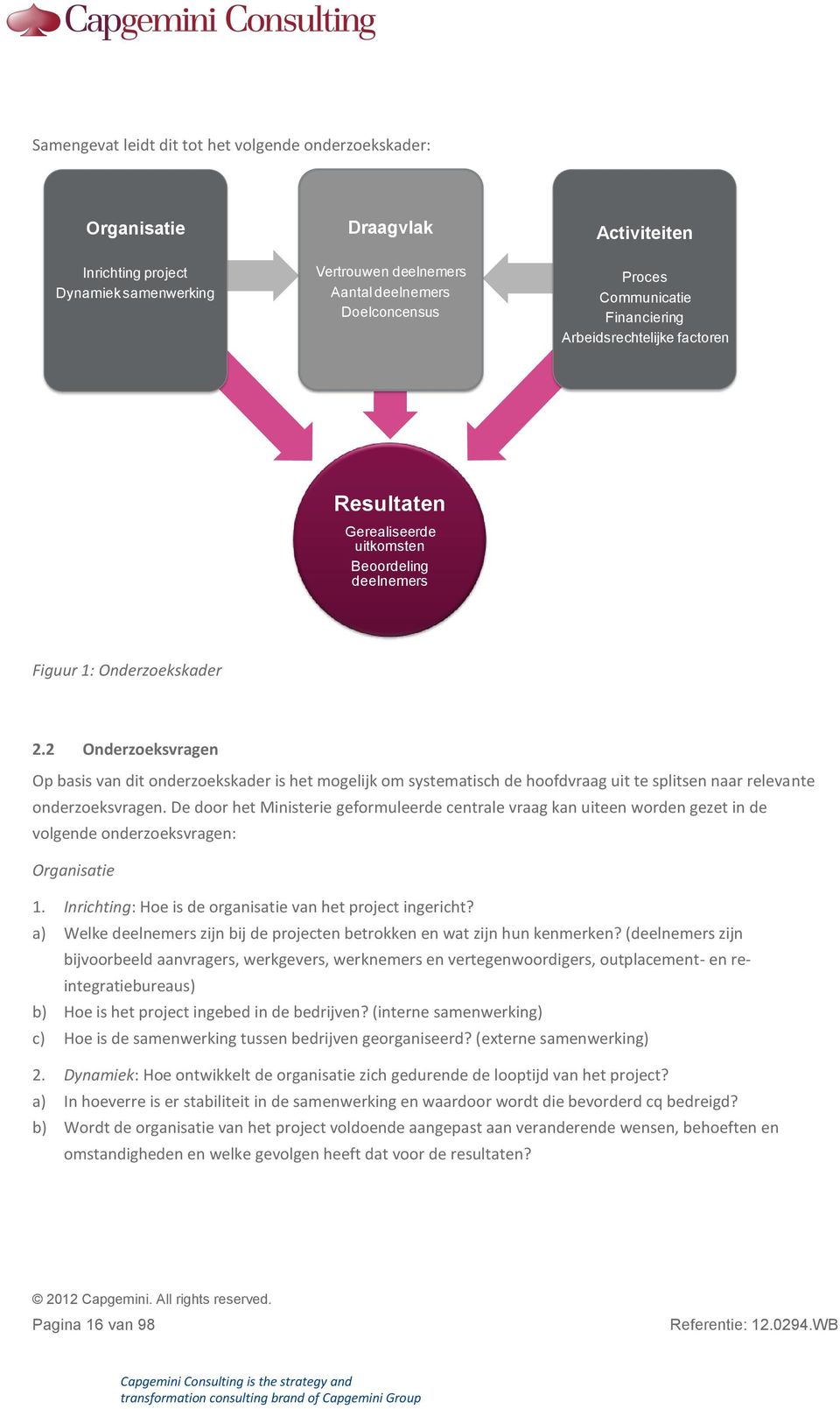 2 Onderzoeksvragen Op basis van dit onderzoekskader is het mogelijk om systematisch de hoofdvraag uit te splitsen naar relevante onderzoeksvragen.