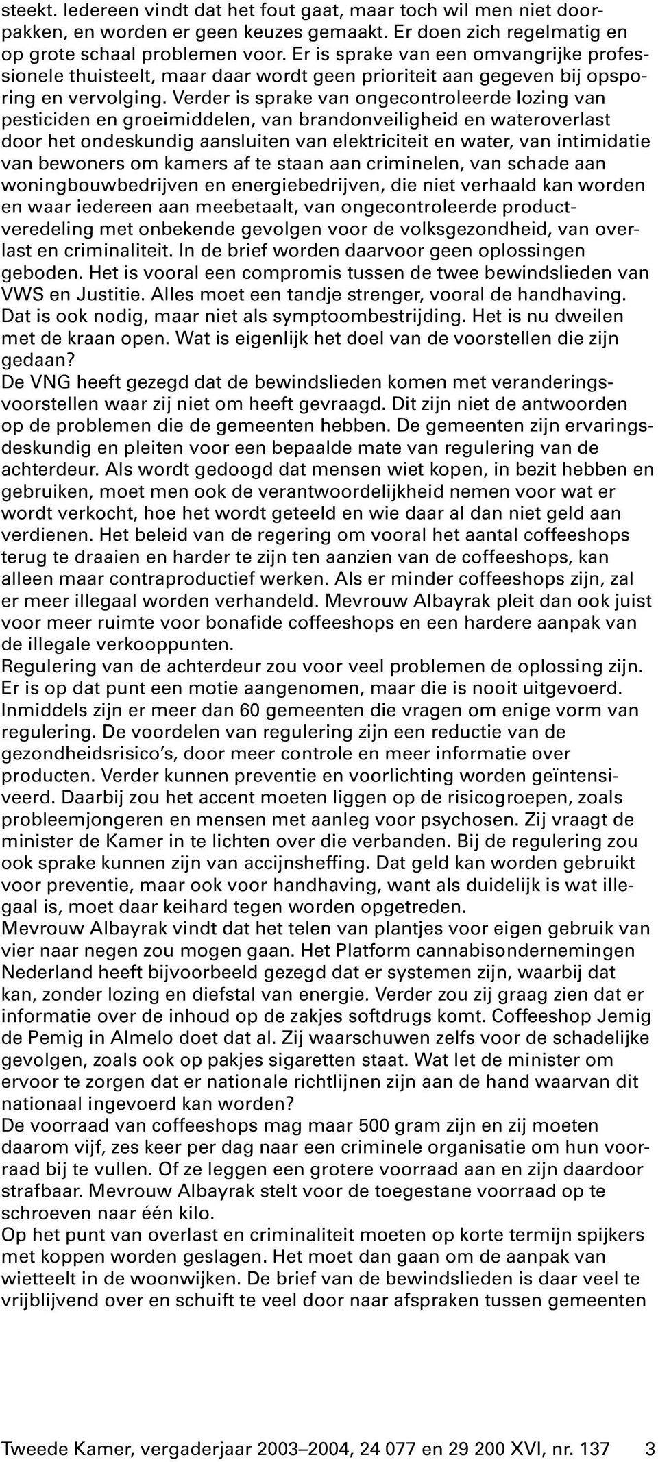 Verder is sprake van ongecontroleerde lozing van pesticiden en groeimiddelen, van brandonveiligheid en wateroverlast door het ondeskundig aansluiten van elektriciteit en water, van intimidatie van