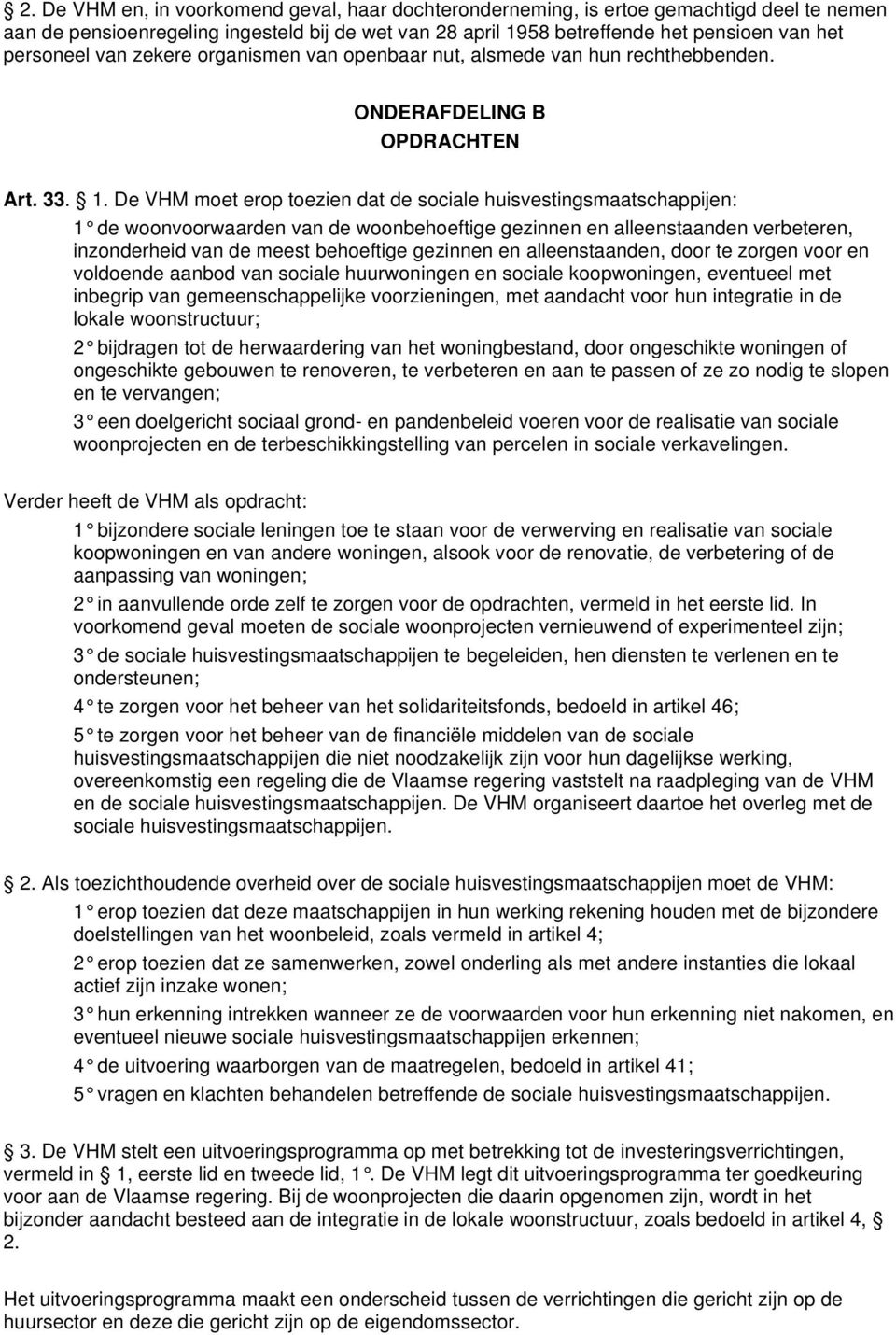 De VHM moet erop toezien dat de sociale huisvestingsmaatschappijen: 1 de woonvoorwaarden van de woonbehoeftige gezinnen en alleenstaanden verbeteren, inzonderheid van de meest behoeftige gezinnen en