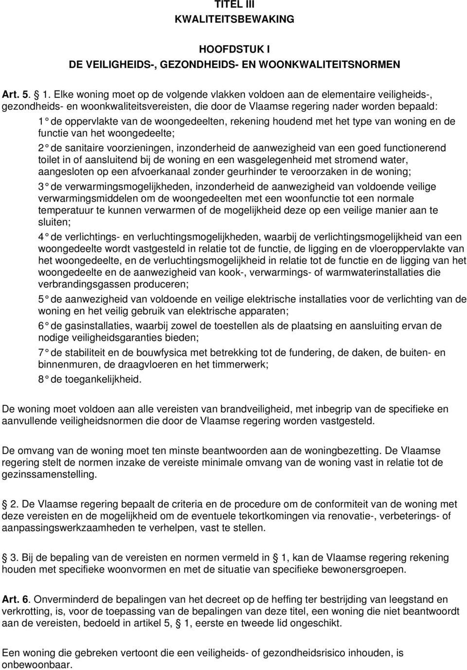 woongedeelten, rekening houdend met het type van woning en de functie van het woongedeelte; 2 de sanitaire voorzieningen, inzonderheid de aanwezigheid van een goed functionerend toilet in of