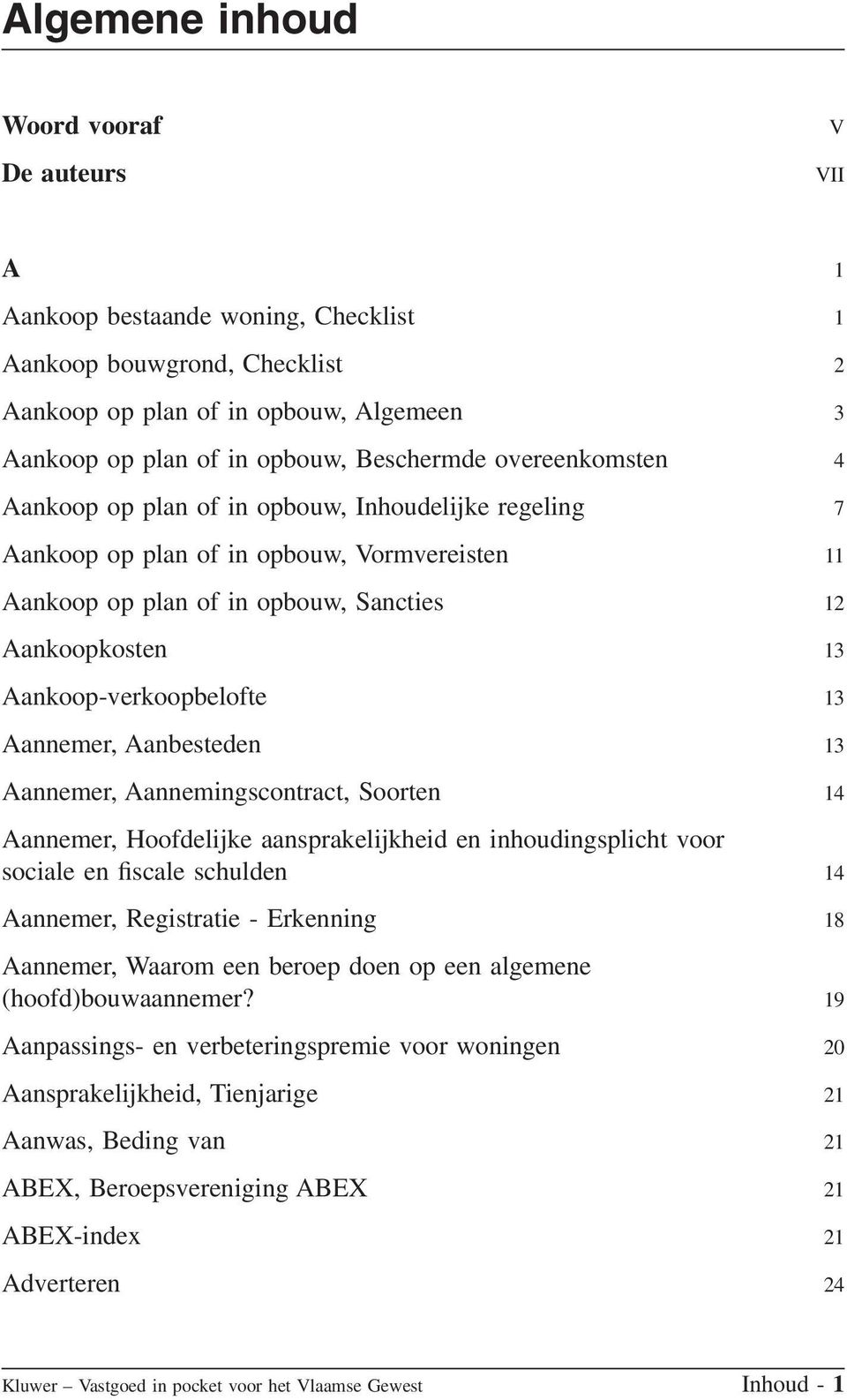 Aankoop-verkoopbelofte 13 Aannemer, Aanbesteden 13 Aannemer, Aannemingscontract, Soorten 14 Aannemer, Hoofdelijke aansprakelijkheid en inhoudingsplicht voor sociale en fiscale schulden 14 Aannemer,