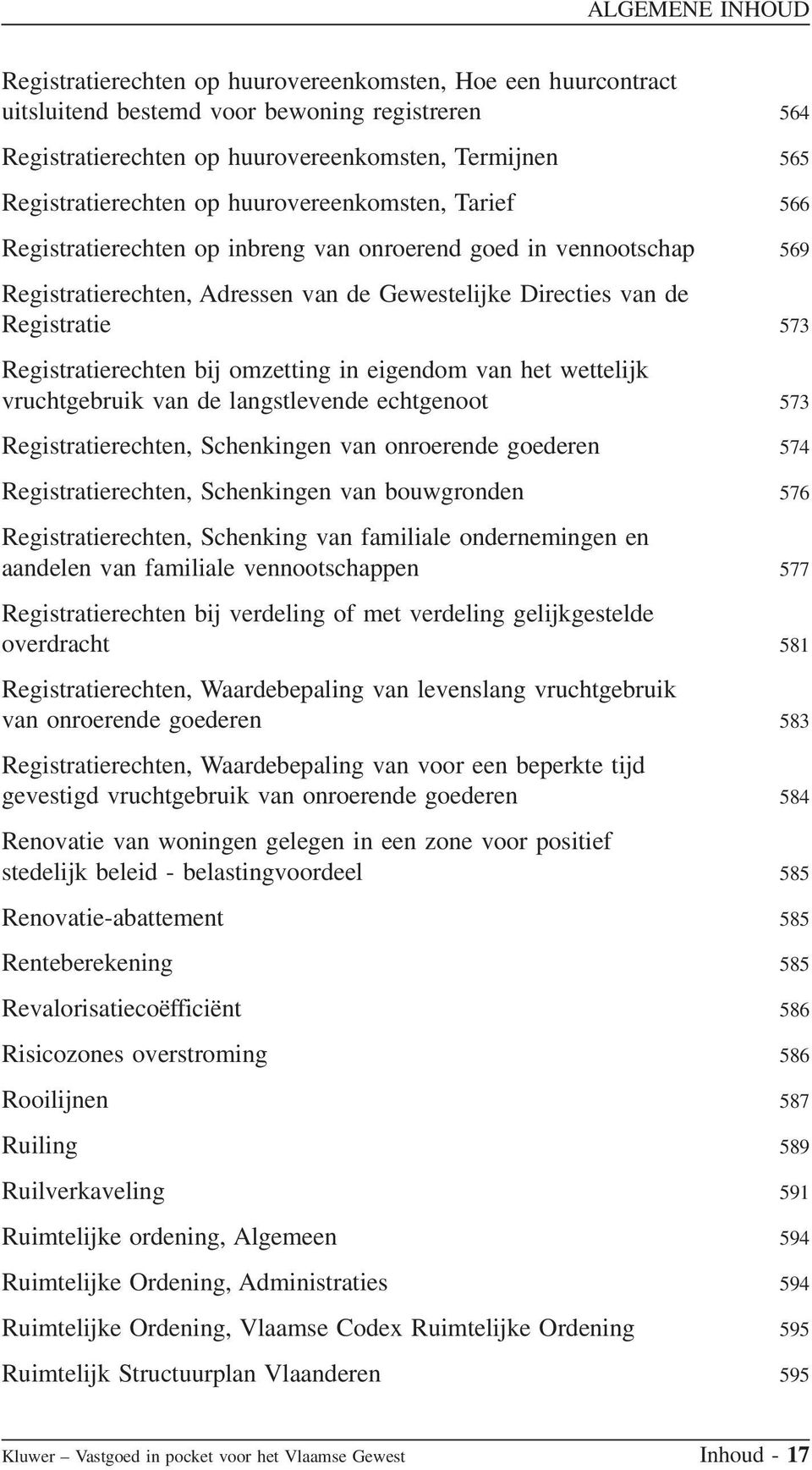 Registratierechten bij omzetting in eigendom van het wettelijk vruchtgebruik van de langstlevende echtgenoot 573 Registratierechten, Schenkingen van onroerende goederen 574 Registratierechten,