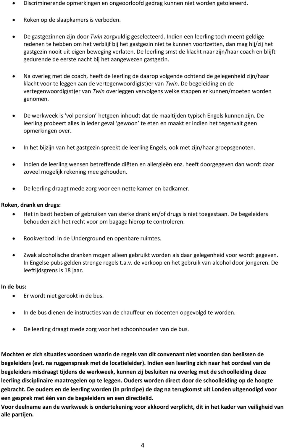 De leerling smst de klacht naar zijn/haar coach en blijft gedurende de eerste nacht bij het aangewezen gastgezin.