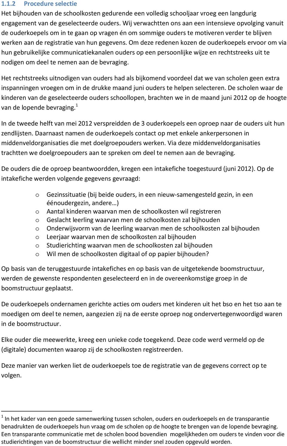 Om deze redenen kozen de ouderkoepels ervoor om via hun gebruikelijke communicatiekanalen ouders op een persoonlijke wijze en rechtstreeks uit te nodigen om deel te nemen aan de bevraging.