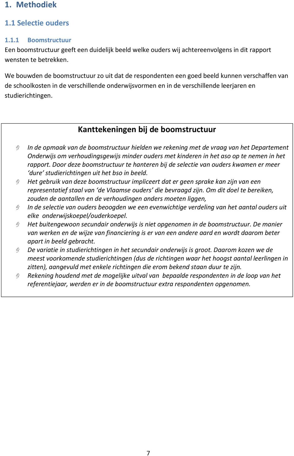 Kanttekeningen bij de boomstructuur In de opmaak van de boomstructuur hielden we rekening met de vraag van het Departement Onderwijs om verhoudingsgewijs minder ouders met kinderen in het aso op te