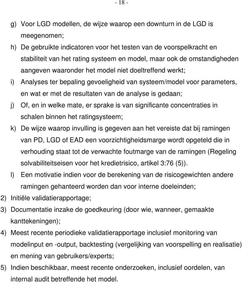 gedaan; j) Of, en in welke mate, er sprake is van significante concentraties in schalen binnen het ratingsysteem; k) De wijze waarop invulling is gegeven aan het vereiste dat bij ramingen van PD, LGD