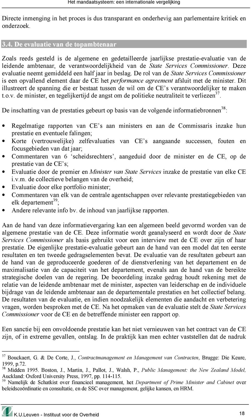 Commissioner. Deze evaluatie neemt gemiddeld een half jaar in beslag. De rol van de State Services Commissioner is een opvallend element daar de CE het performance agreement afsluit met de minister.