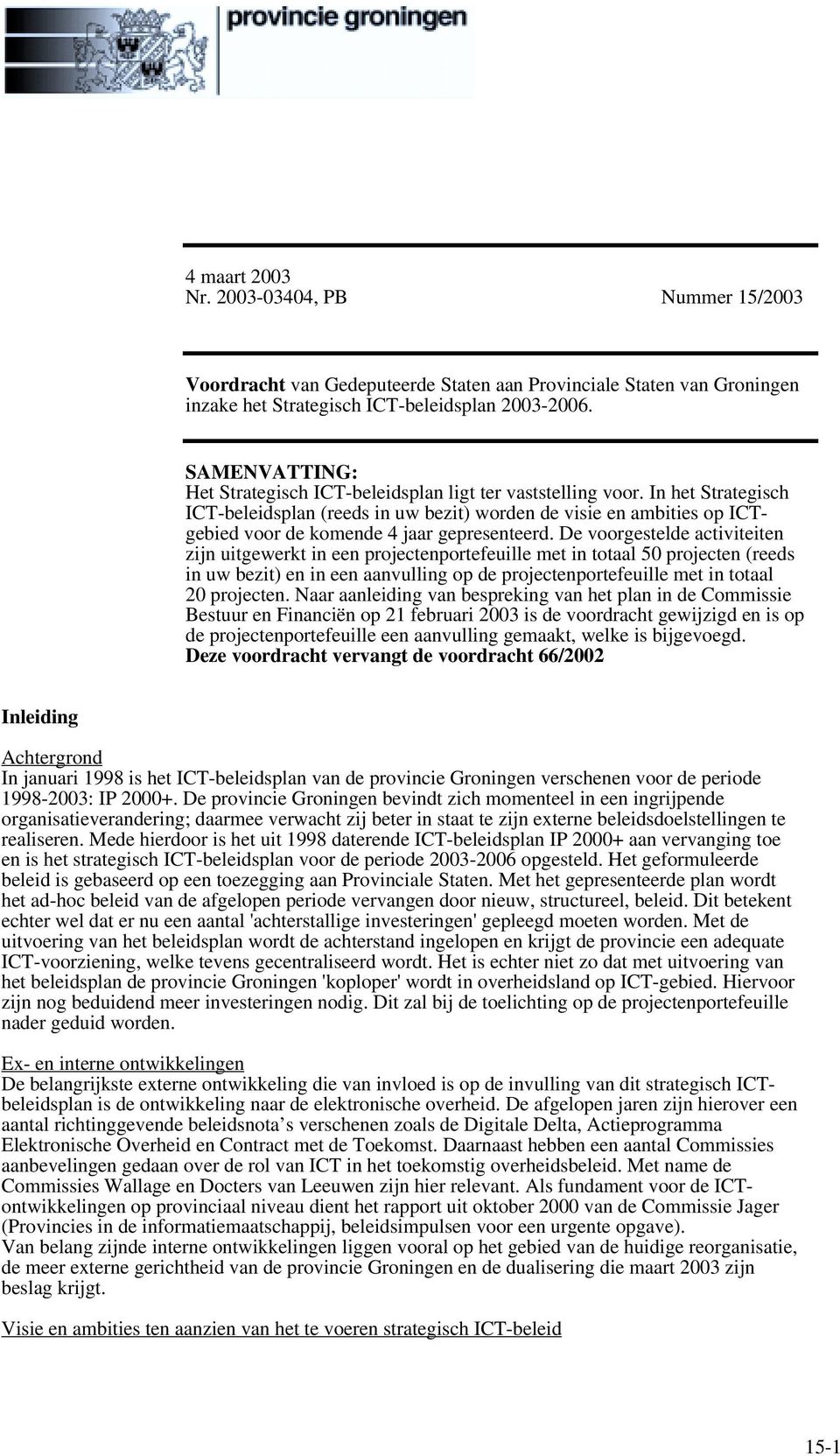 In het Strategisch ICT-beleidsplan (reeds in uw bezit) worden de visie en ambities op ICTgebied voor de komende 4 jaar gepresenteerd.