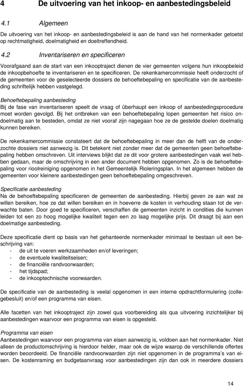 2 Inventariseren en specificeren Voorafgaand aan de start van een inkooptraject dienen de vier gemeenten volgens hun inkoopbeleid de inkoopbehoefte te inventariseren en te specificeren.