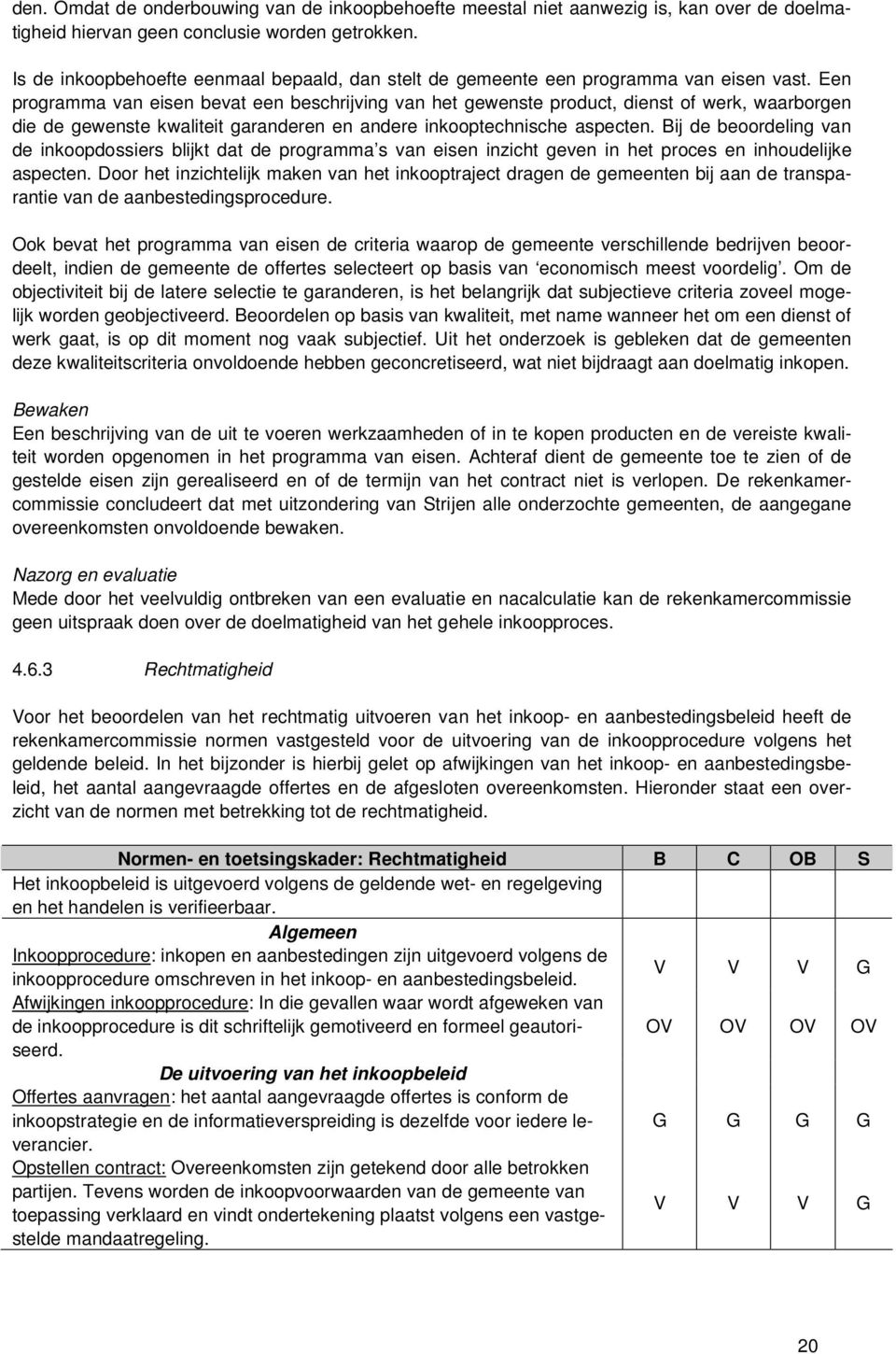 Een programma van eisen bevat een beschrijving van het gewenste product, dienst of werk, waarborgen die de gewenste kwaliteit garanderen en andere inkooptechnische aspecten.