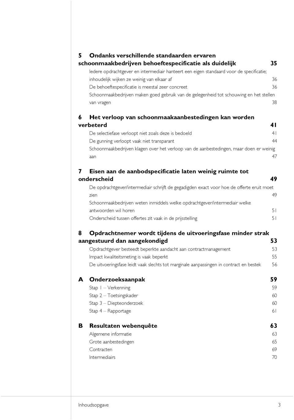 6 Het verloop van schoonmaakaanbestedingen kan worden verbeterd 41 De selectiefase verloopt niet zoals deze is bedoeld 41 De gunning verloopt vaak niet transparant 44 Schoonmaakbedrijven klagen over