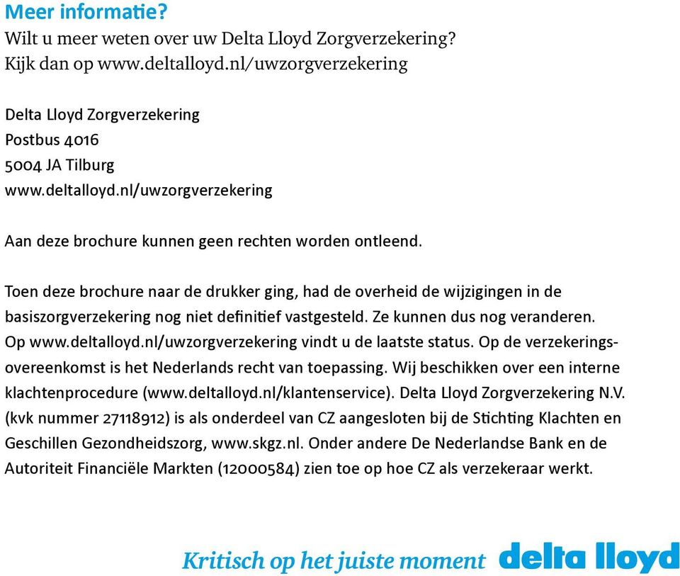 nl/uwzorgverzekering vindt u de laatste status. Op de verzekeringsovereenkomst is het Nederlands recht van toepassing. Wij beschikken over een interne klachtenprocedure (www.deltalloyd.