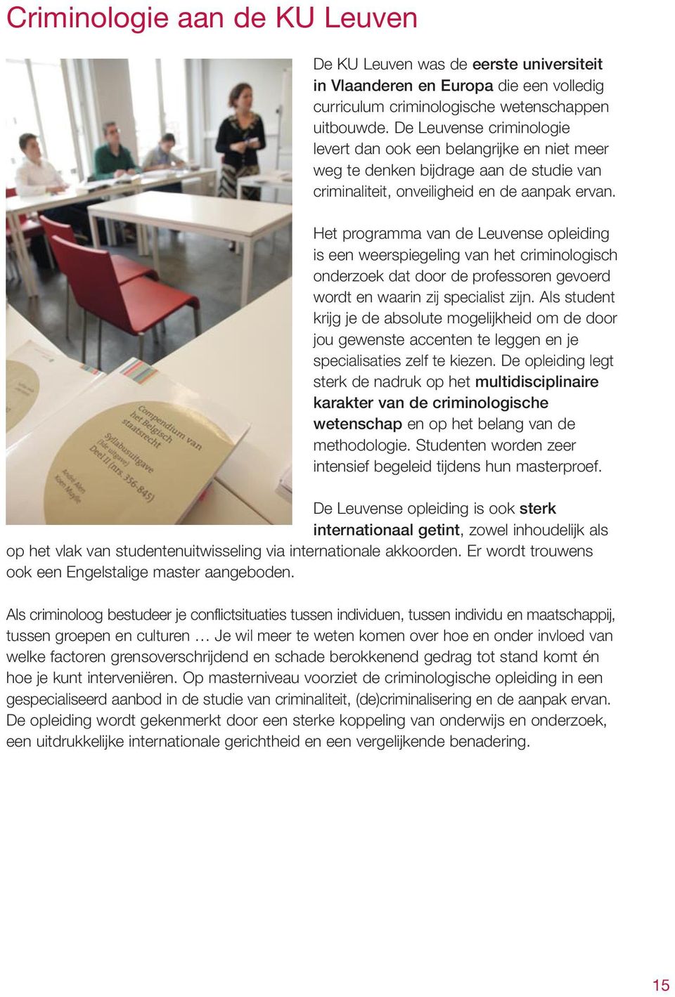 Het programma van de Leuvense opleiding is een weerspiegeling van het criminologisch onderzoek dat door de professoren gevoerd wordt en waarin zij specialist zijn.