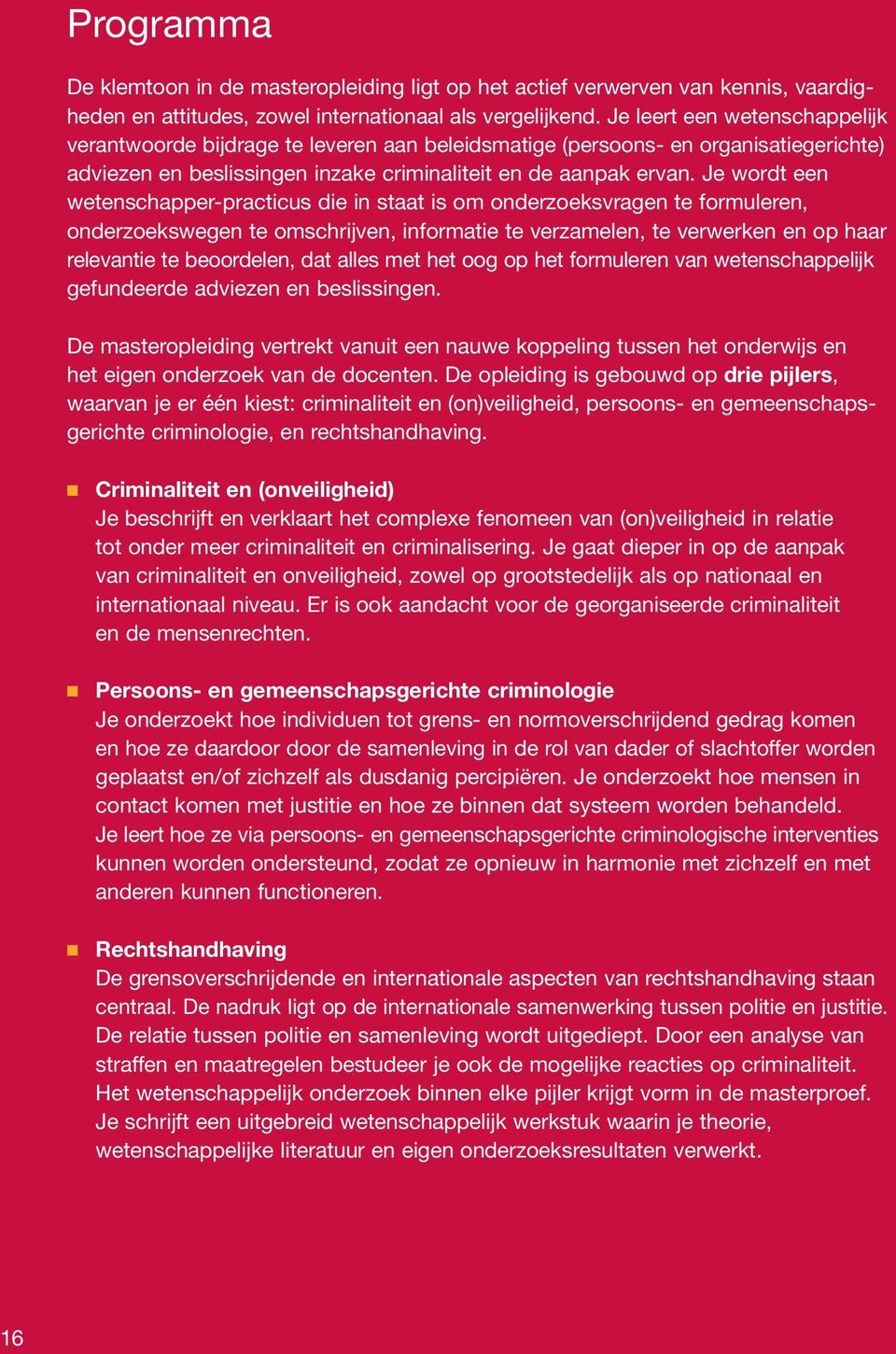 Je wordt een wetenschapper-practicus die in staat is om onderzoeksvragen te formuleren, onderzoekswegen te omschrijven, informatie te verzamelen, te verwerken en op haar relevantie te beoordelen, dat