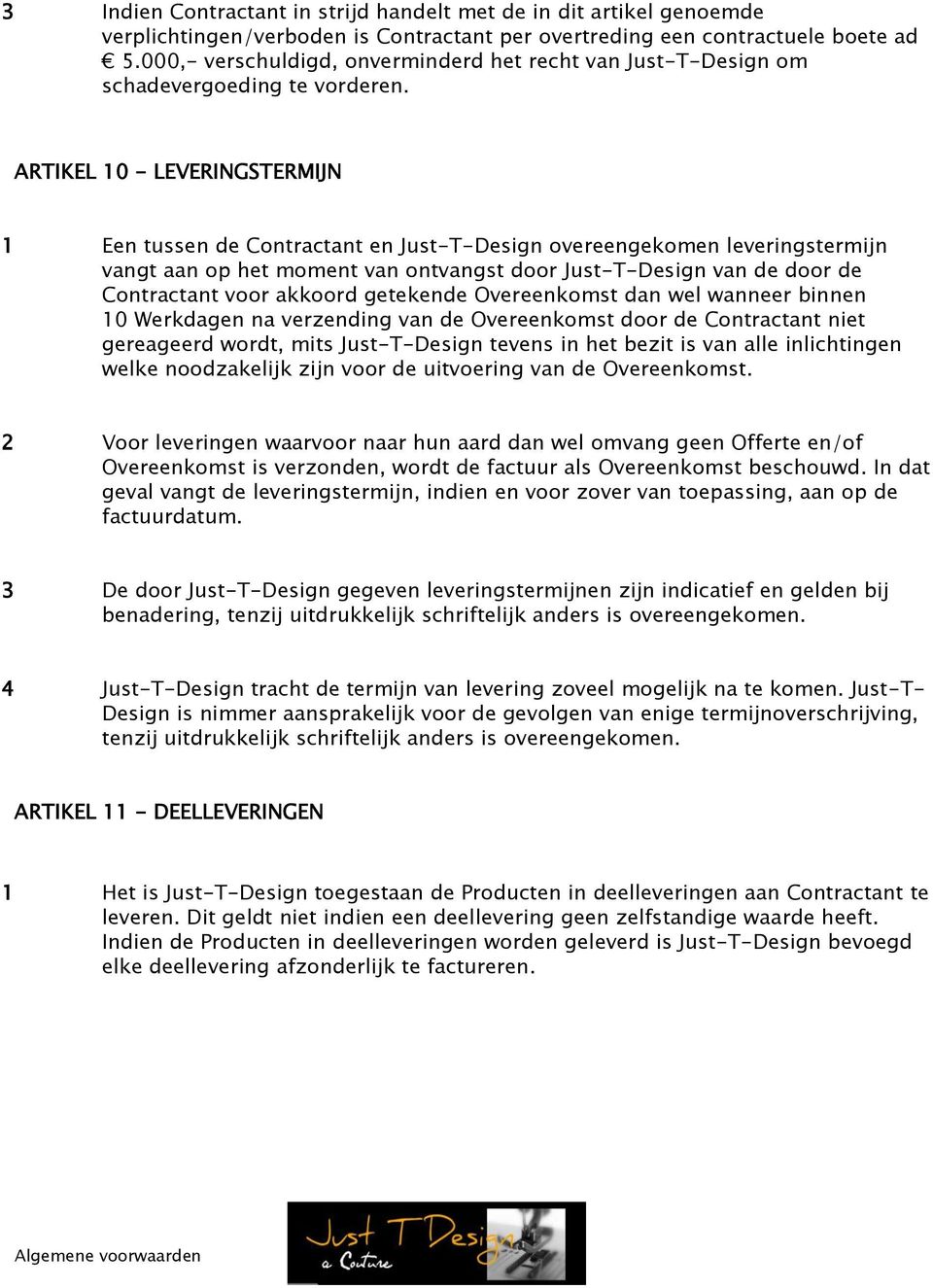 ARTIKEL 10 - LEVERINGSTERMIJN 1 Een tussen de Contractant en Just-T-Design overeengekomen leveringstermijn vangt aan op het moment van ontvangst door Just-T-Design van de door de Contractant voor