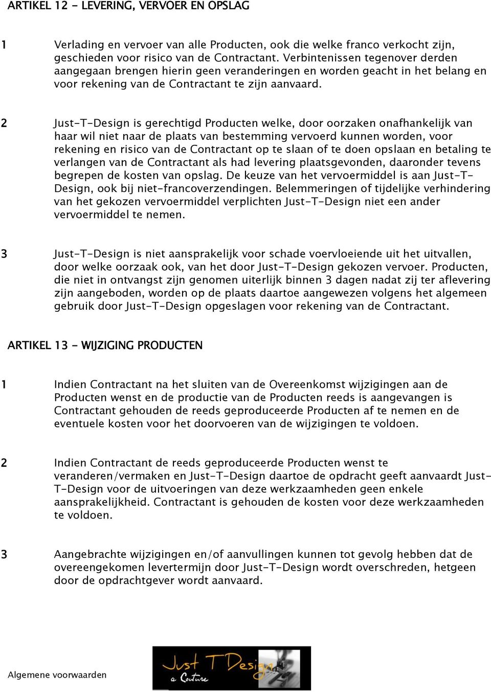 2 Just-T-Design is gerechtigd Producten welke, door oorzaken onafhankelijk van haar wil niet naar de plaats van bestemming vervoerd kunnen worden, voor rekening en risico van de Contractant op te