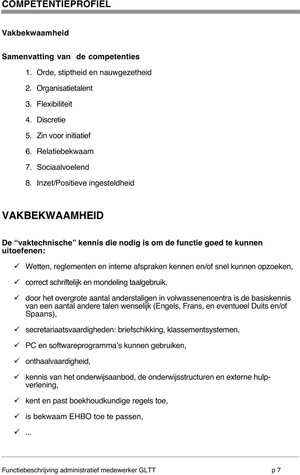 Inzet/Positieve ingesteldheid VAKBEKWAAMHEID De vaktechnische kennis die nodig is om de functie goed te kunnen uitoefenen: Wetten, reglementen en interne afspraken kennen en/of snel kunnen opzoeken,