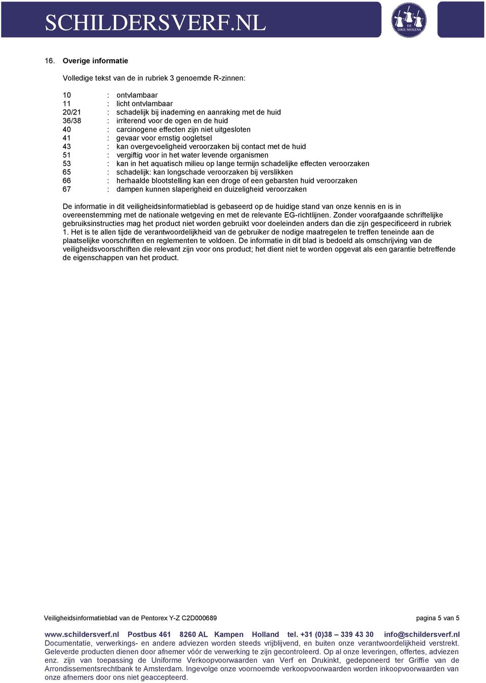 levende organismen 53 : kan in het aquatisch milieu op lange termijn schadelijke effecten veroorzaken 65 : schadelijk: kan longschade veroorzaken bij verslikken 66 : herhaalde blootstelling kan een