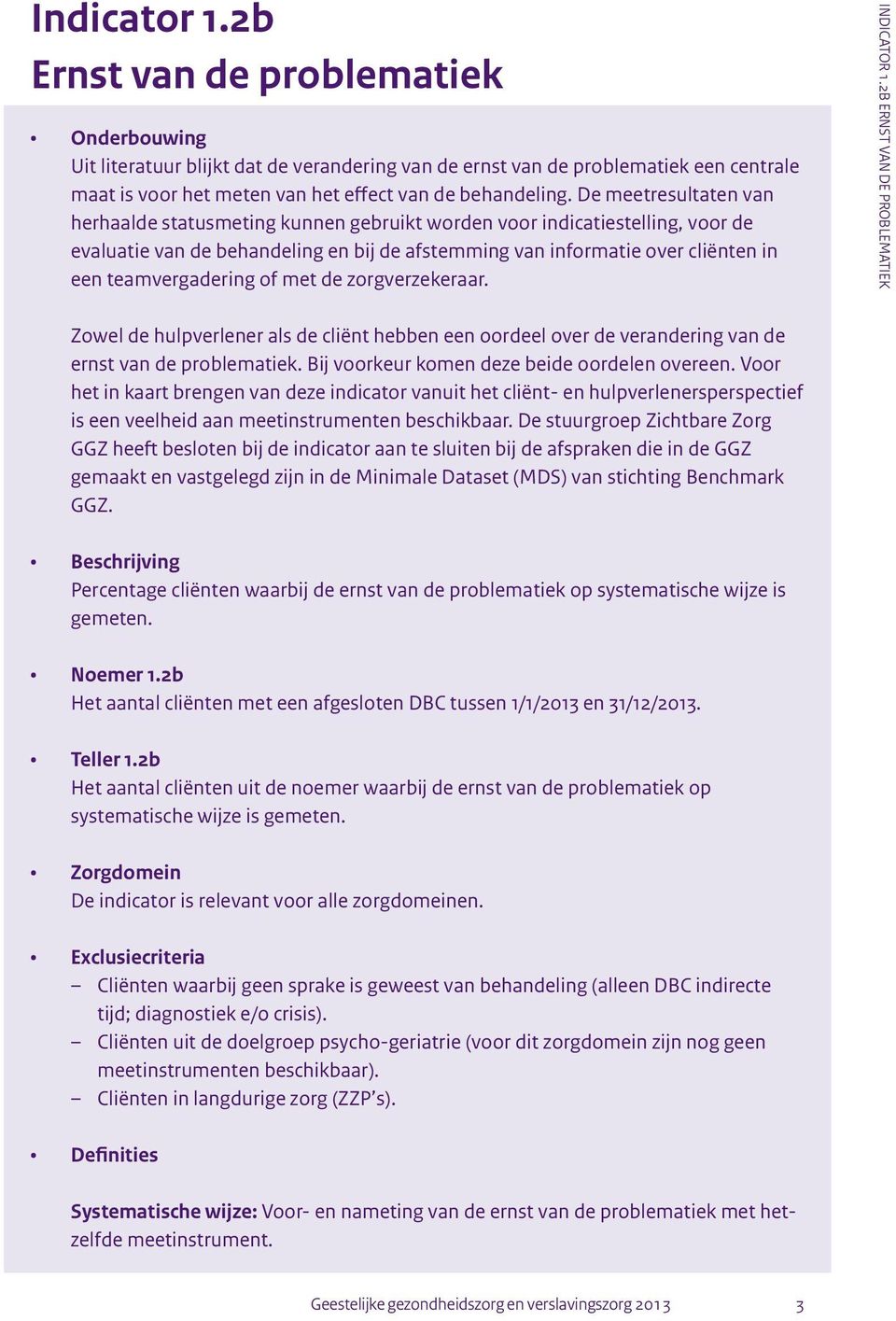 teamvergadering of met de zorgverzekeraar. INDICATOR 1.2B ERNST VAN DE PROBLEMATIEK Zowel de hulpverlener als de cliënt hebben een oordeel over de verandering van de ernst van de problematiek.