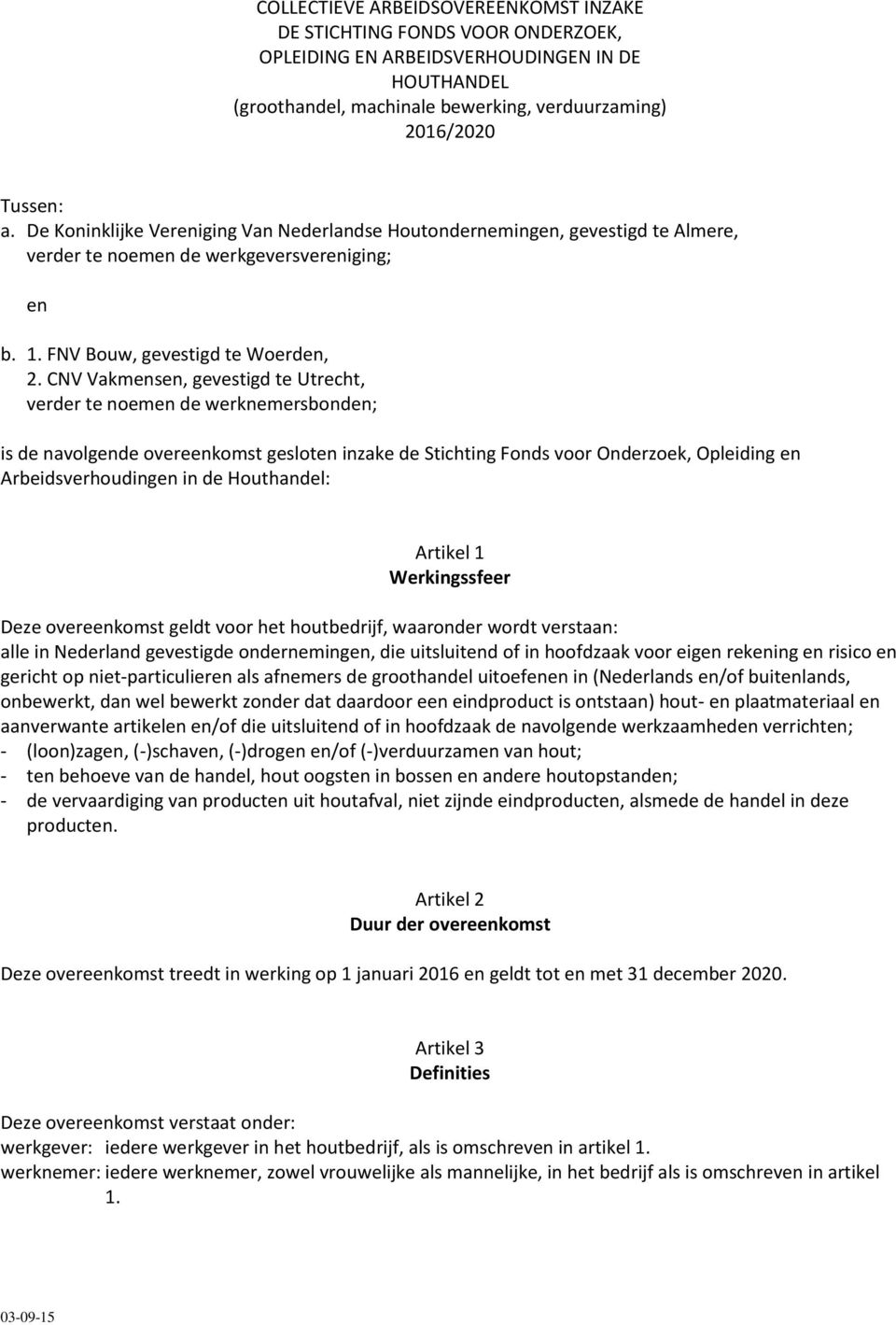 CNV Vakmensen, gevestigd te Utrecht, verder te noemen de werknemersbonden; is de navolgende overeenkomst gesloten inzake de Stichting Fonds voor Onderzoek, Opleiding en Arbeidsverhoudingen in de