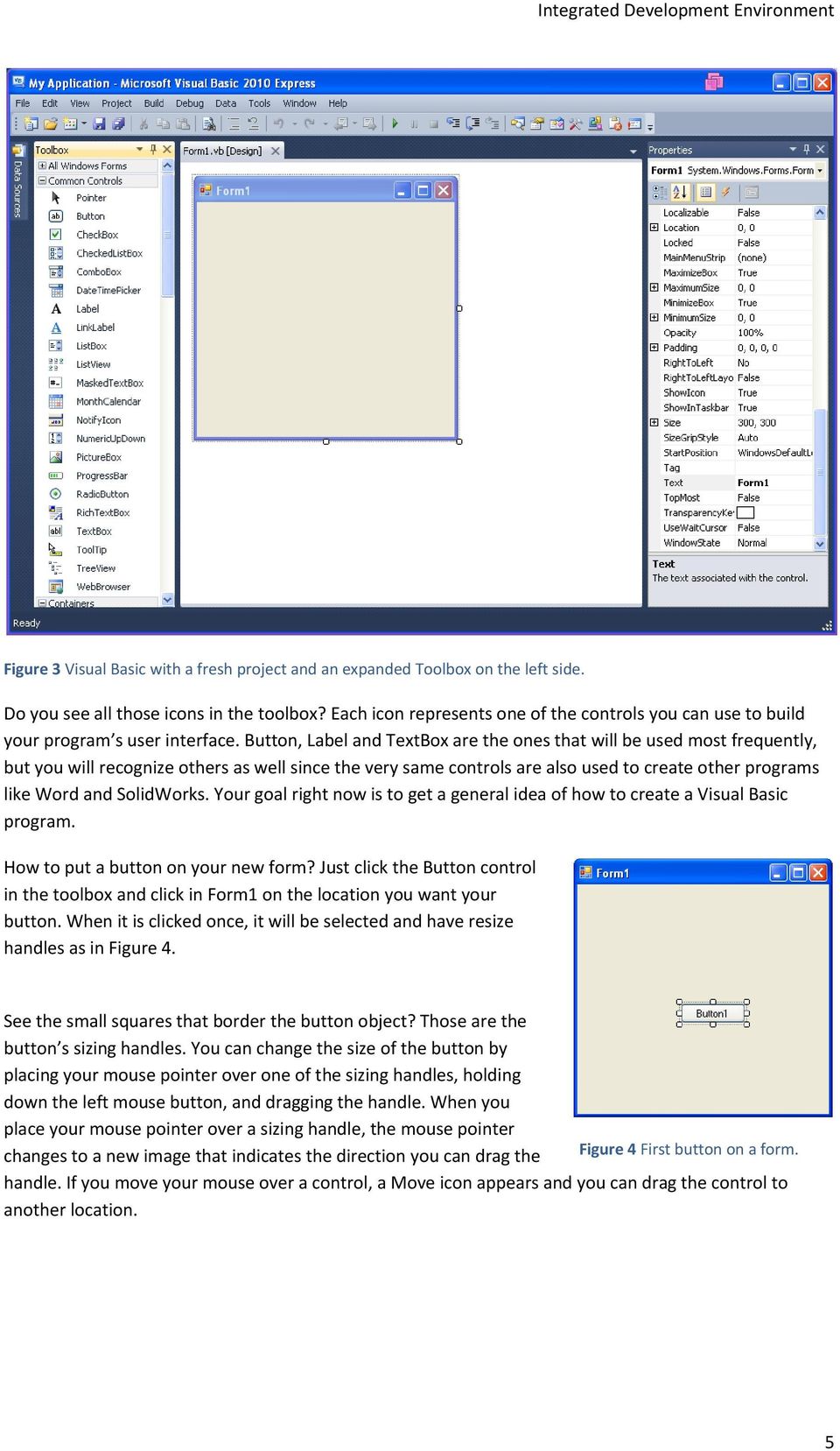 Button, Label and TextBox are the ones that will be used most frequently, but you will recognize others as well since the very same controls are also used to create other programs like Word and
