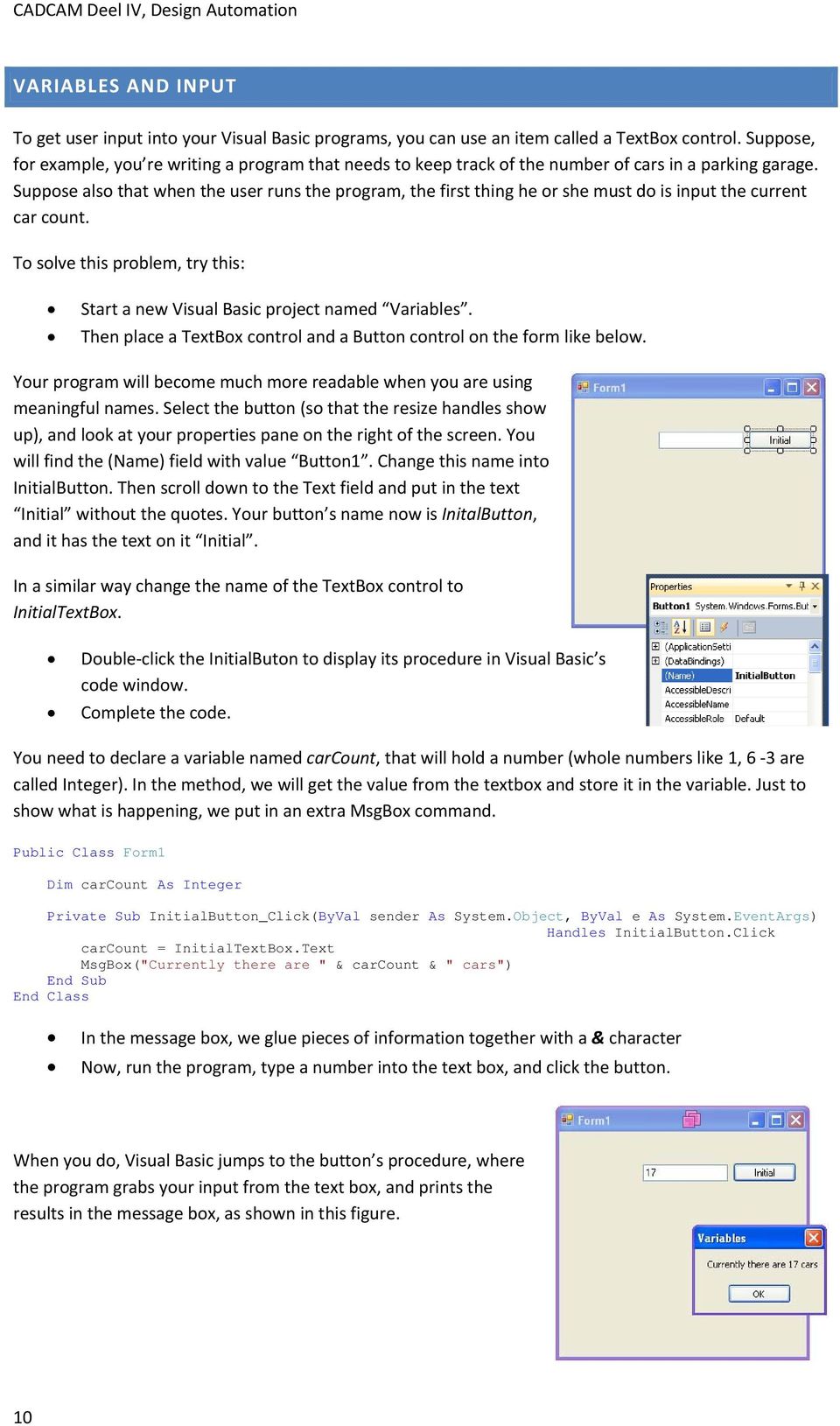 Suppose also that when the user runs the program, the first thing he or she must do is input the current car count. To solve this problem, try this: Start a new Visual Basic project named Variables.