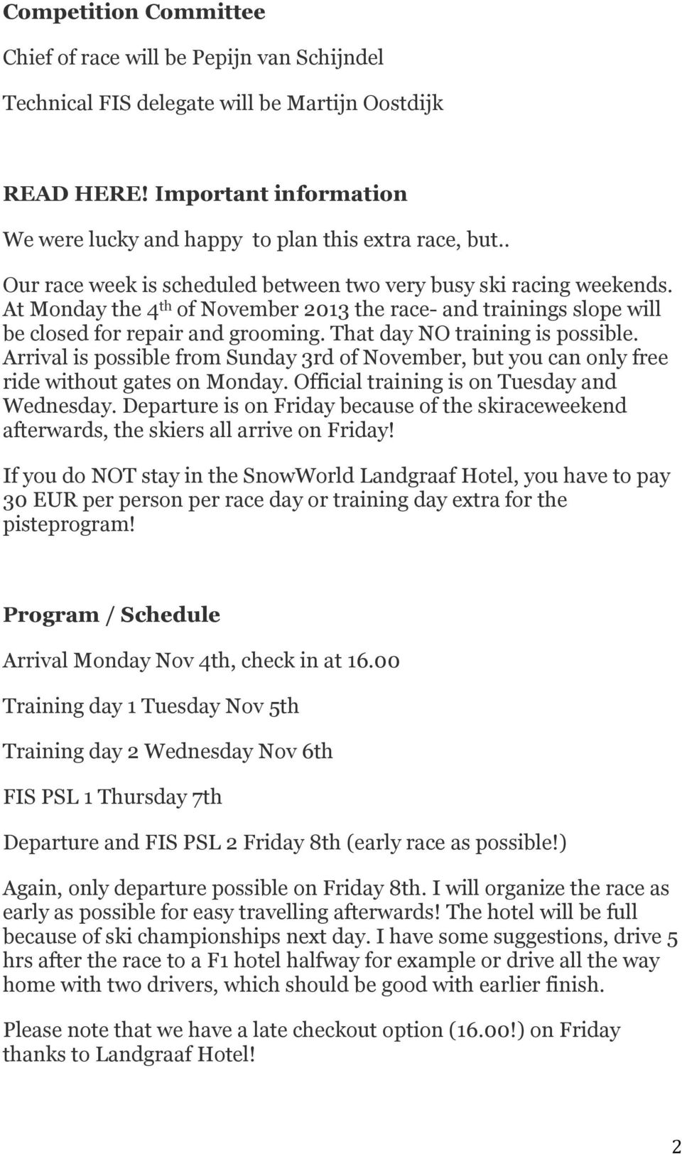 That day NO training is possible. Arrival is possible from Sunday 3rd of November, but you can only free ride without gates on Monday. Official training is on Tuesday and Wednesday.