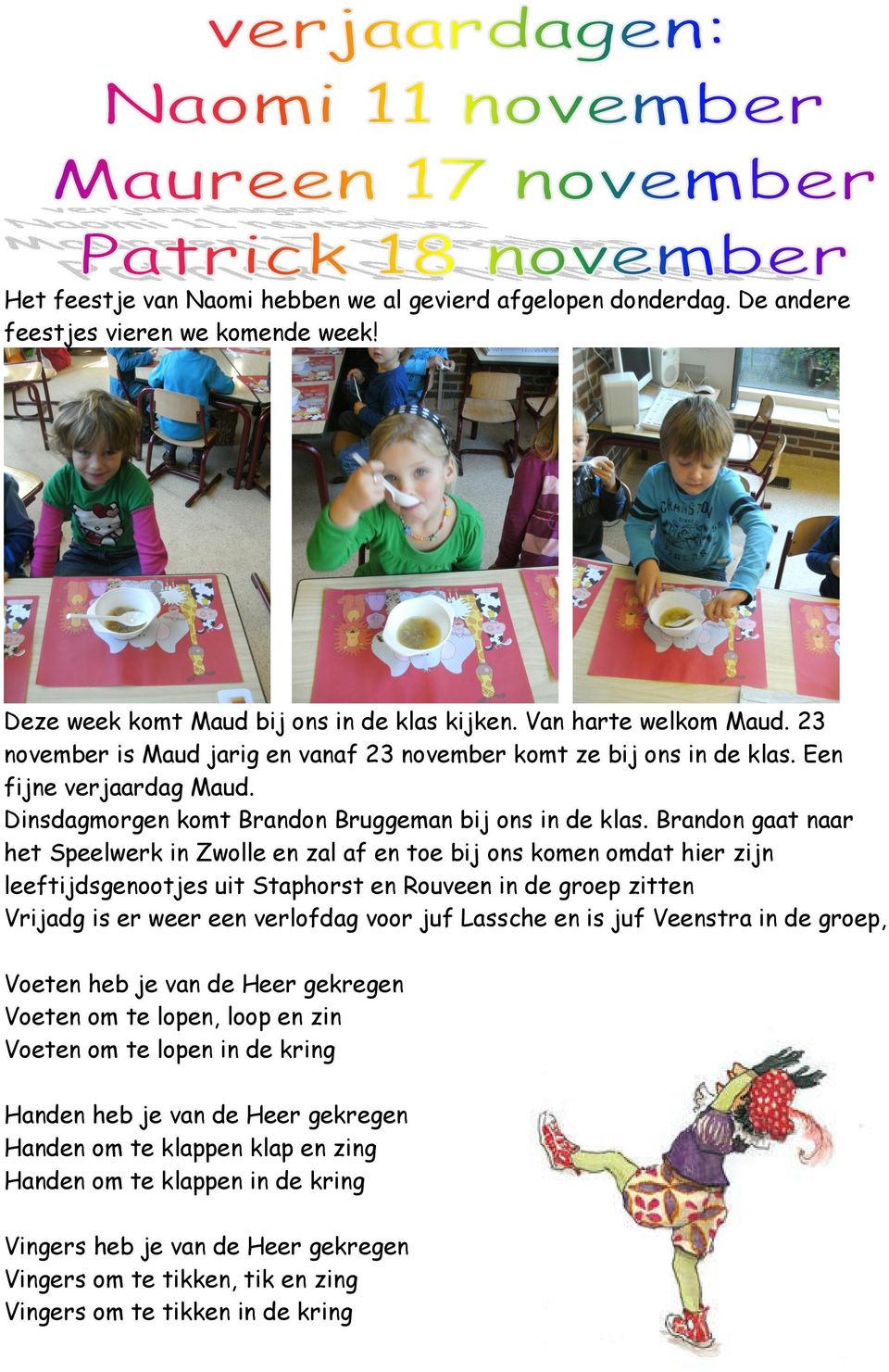 Brandon gaat naar het Speelwerk in Zwolle en zal af en toe bij ons komen omdat hier zijn leeftijdsgenootjes uit Staphorst en Rouveen in de groep zitten Vrijadg is er weer een verlofdag voor juf