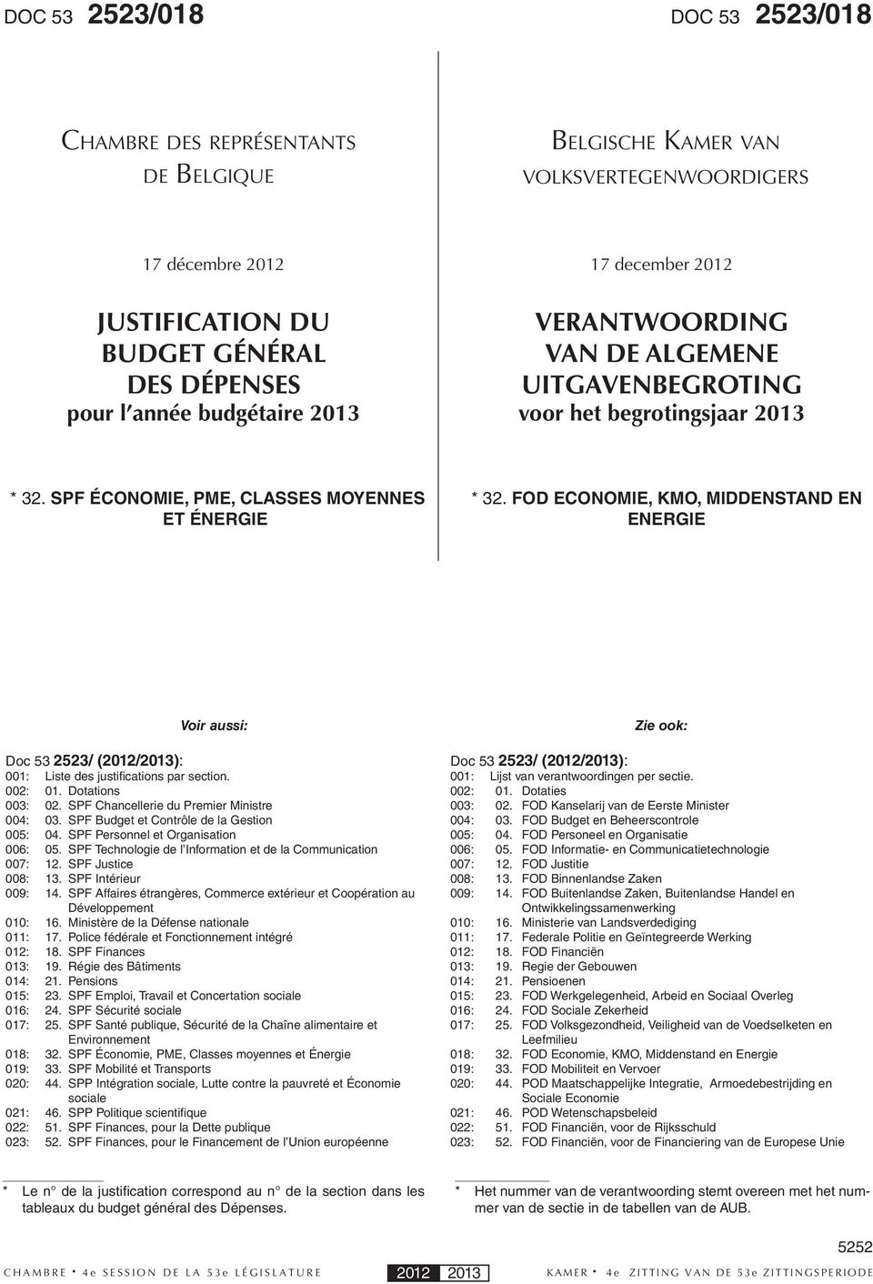 FOD ECONOMIE, KMO, MIDDENSTAND EN ENERGIE Voir aussi: Doc 53 2523/ (2012/2013): 001: Liste des justifi cations par section. 002: 01. Dotations 003: 02. SPF Chancellerie du Premier Ministre 004: 03.